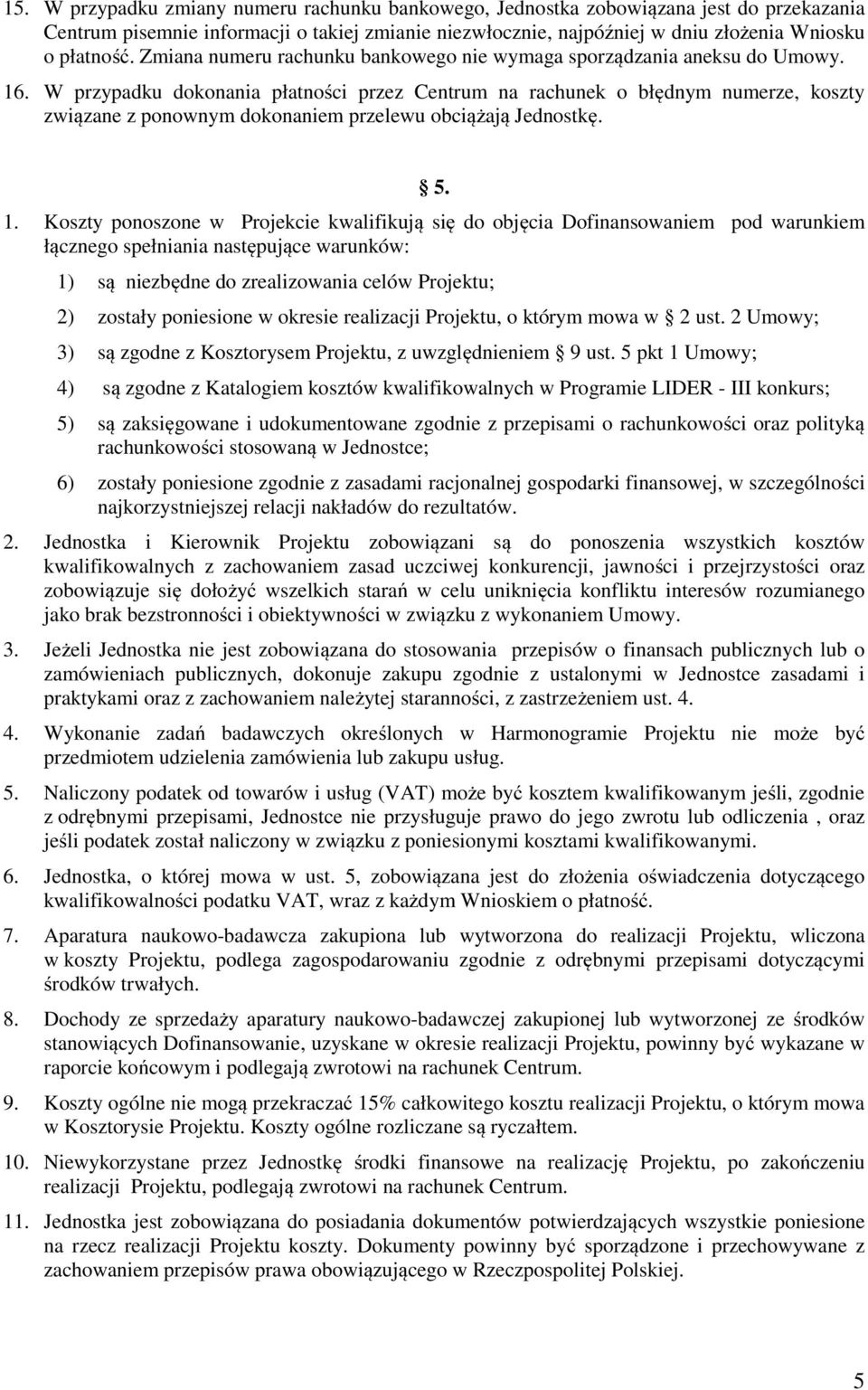 W przypadku dokonania płatności przez Centrum na rachunek o błędnym numerze, koszty związane z ponownym dokonaniem przelewu obciążają Jednostkę. 5. 1.