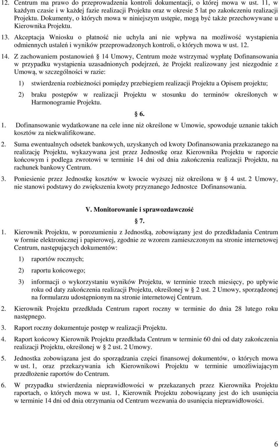 Akceptacja Wniosku o płatność nie uchyla ani nie wpływa na możliwość wystąpienia odmiennych ustaleń i wyników przeprowadzonych kontroli, o których mowa w ust. 12. 14.