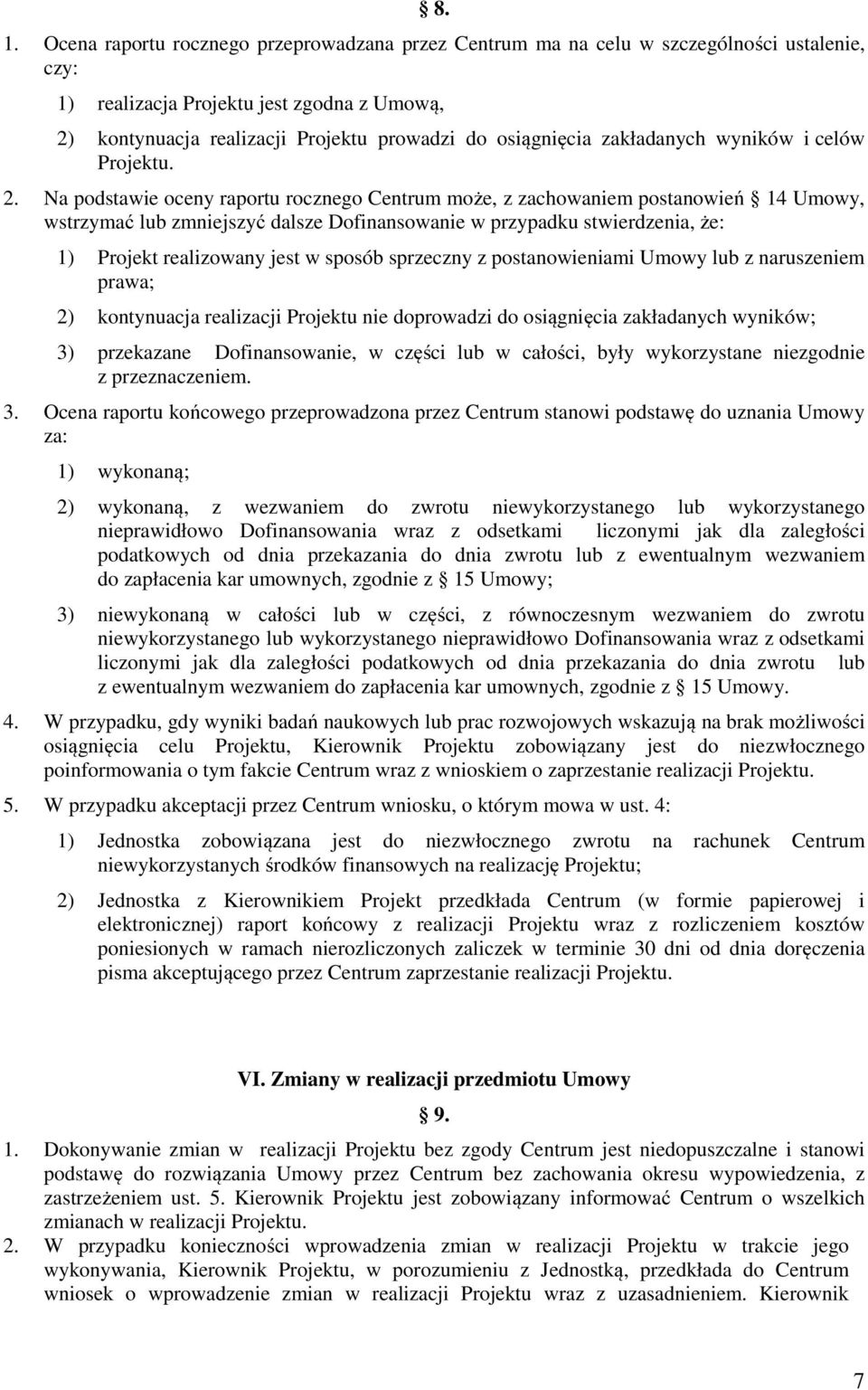 Na podstawie oceny raportu rocznego Centrum może, z zachowaniem postanowień 14 Umowy, wstrzymać lub zmniejszyć dalsze Dofinansowanie w przypadku stwierdzenia, że: 1) Projekt realizowany jest w sposób