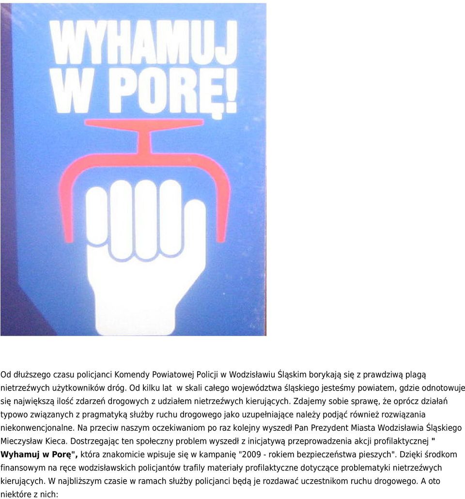 Zdajemy sobie sprawę, że oprócz działań typowo związanych z pragmatyką służby ruchu drogowego jako uzupełniające należy podjąć również rozwiązania niekonwencjonalne.