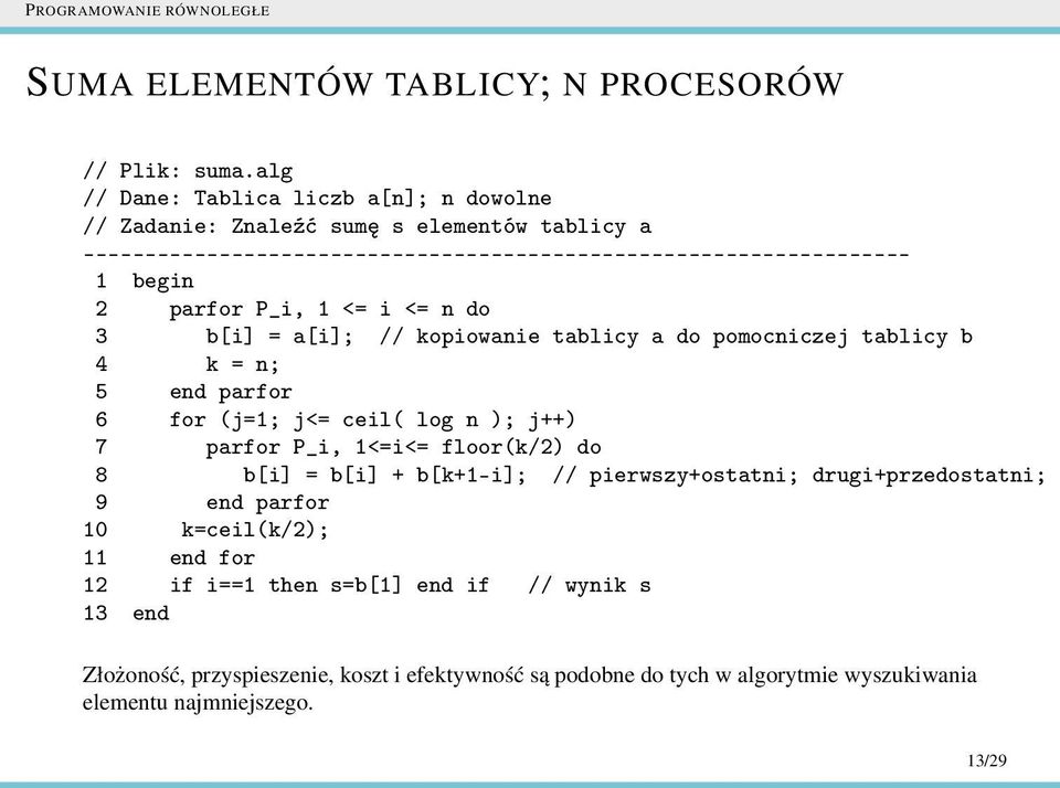 parfor P_i, 1 <= i <= n do 3 b[i] = a[i]; // kopiowanie tablicy a do pomocniczej tablicy b 4 k = n; 5 end parfor 6 for (j=1; j<= ceil( log n ); j++) 7 parfor P_i, 1<=i<=