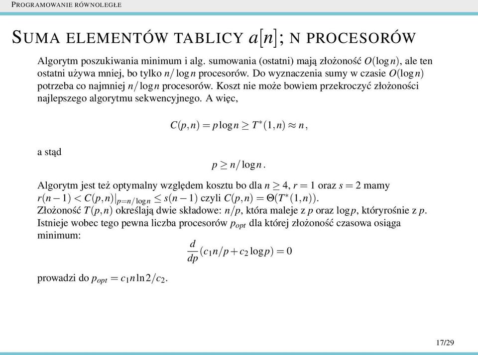 A więc, C(p,n)=plogn T (1,n) n, a stąd p n/logn. Algorytm jest też optymalny względem kosztu bo dla n 4, r=1 oraz s=2 mamy r(n 1)<C(p,n) p=n/logn s(n 1) czyli C(p,n)=Θ(T (1,n)).