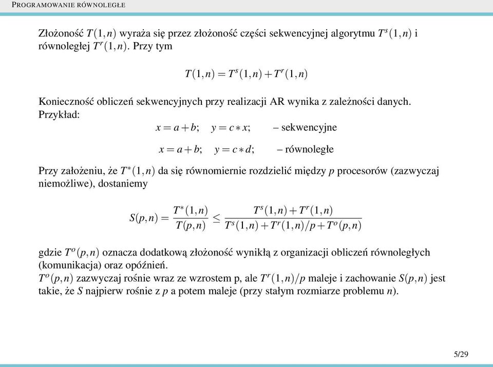 Przykład: x=a+b; y=c x; sekwencyjne x=a+b; y=c d; równoległe Przy założeniu, że T (1,n) da się równomiernie rozdzielić między p procesorów (zazwyczaj niemożliwe), dostaniemy S(p,n)= T (1,n)