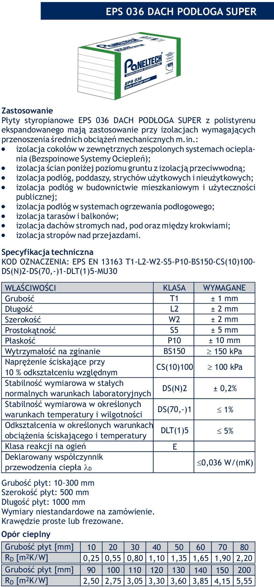 izolacja podłóg, poddaszy, strychów użytkowych i nieużytkowych;! izolacja podłóg w budownictwie mieszkaniowym i użyteczności publicznej;! izolacja podłóg w systemach ogrzewania podłogowego;!