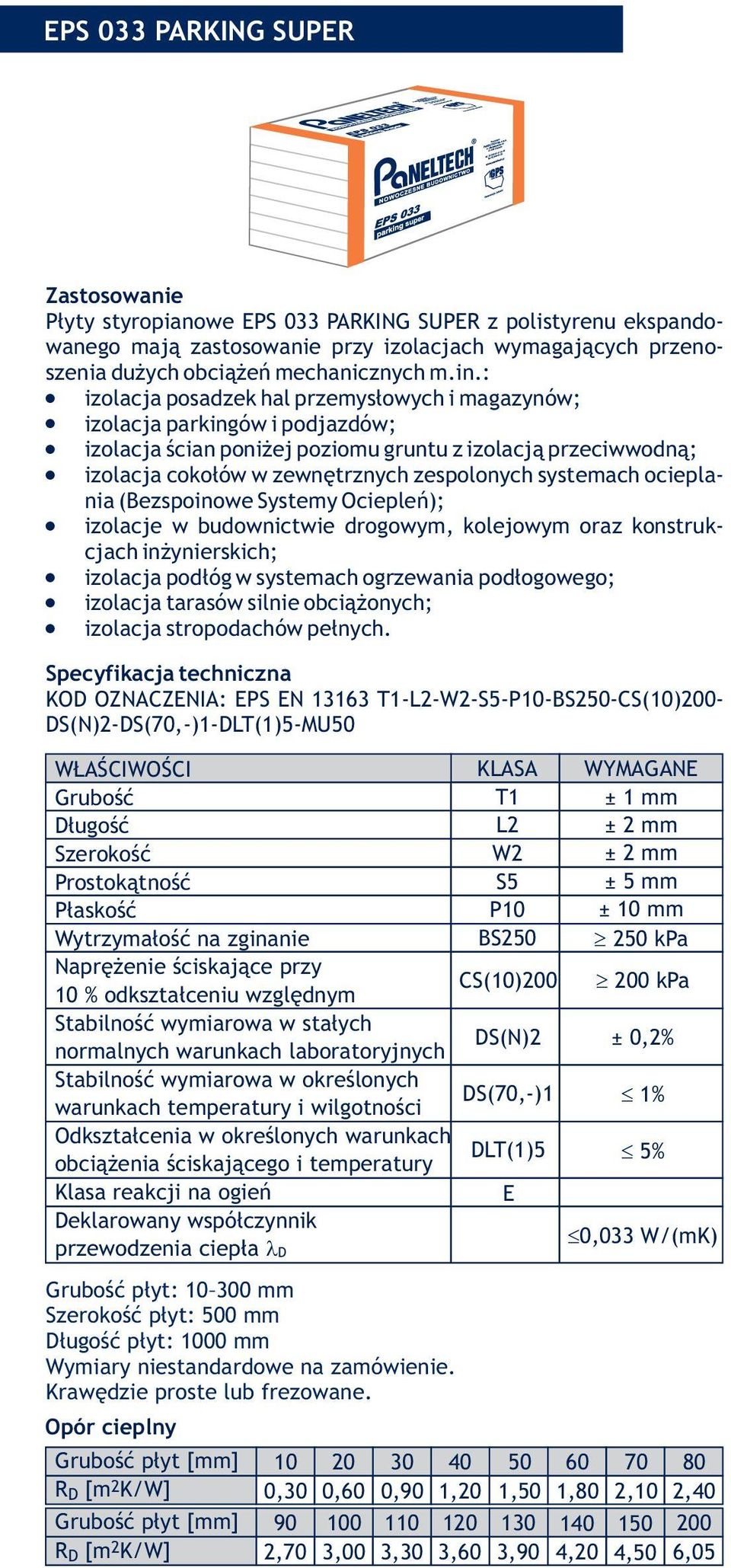 izolacja cokołów w zewnętrznych zespolonych systemach ocieplania (Bezspoinowe Systemy Ociepleń);! izolacje w budownictwie drogowym, kolejowym oraz konstrukcjach inżynierskich;!
