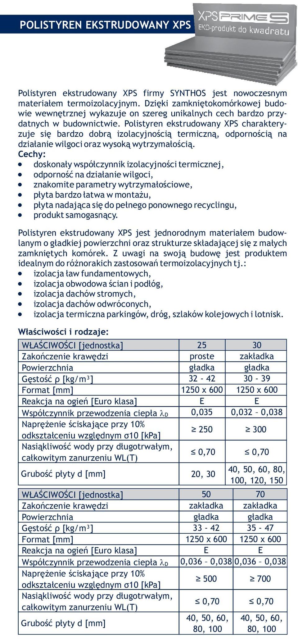 Polistyren ekstrudowany XPS charakteryzuje się bardzo dobrą izolacyjnością termiczną, odpornością na działanie wilgoci oraz wysoką wytrzymałością. Cechy:!