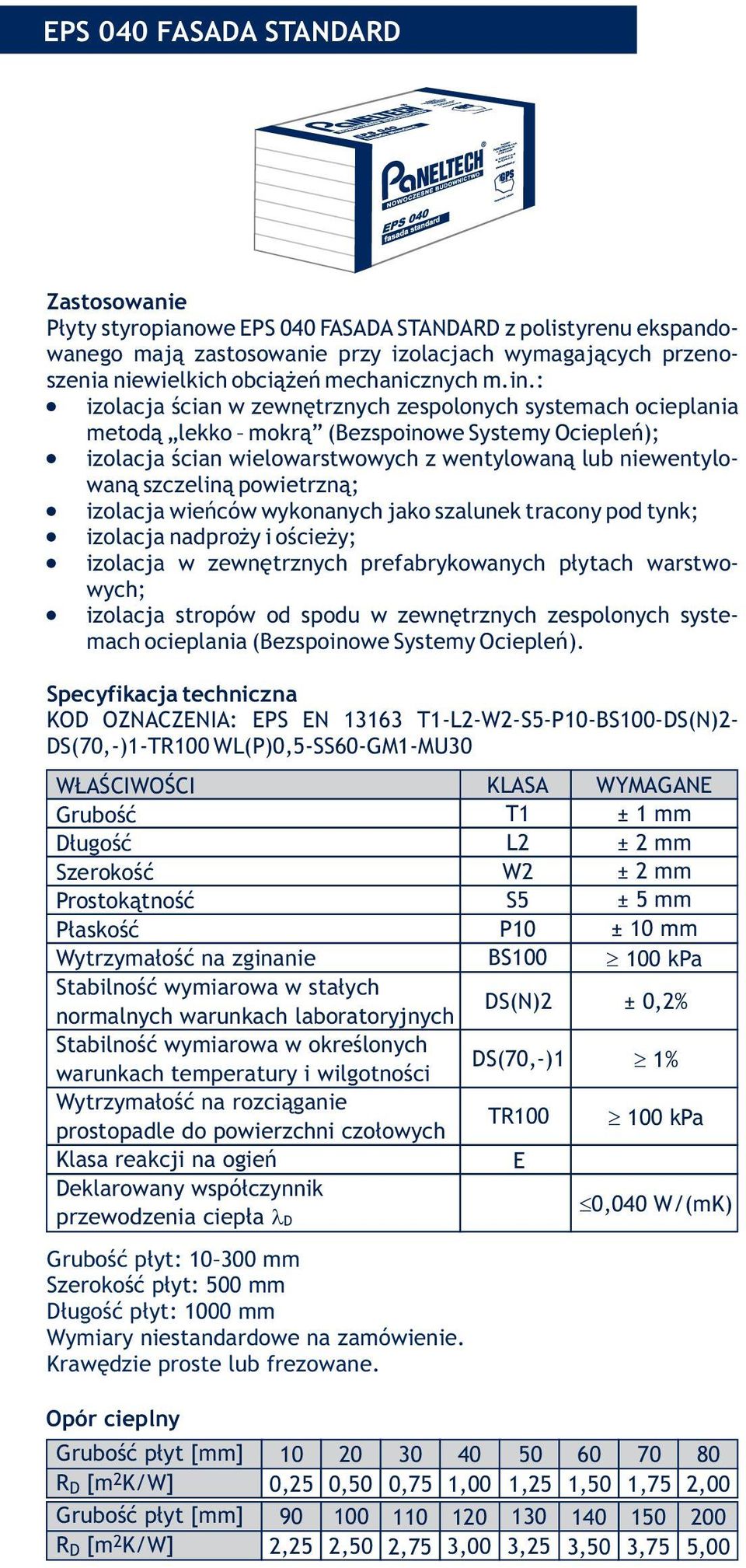 izolacja ścian wielowarstwowych z wentylowaną lub niewentylowaną szczeliną powietrzną;! izolacja wieńców wykonanych jako szalunek tracony pod tynk;! izolacja nadproży i ościeży;!