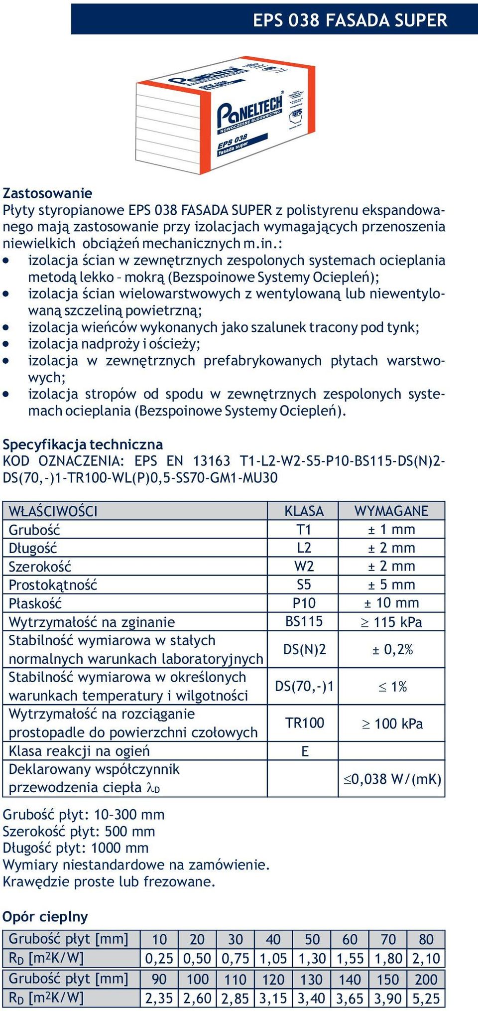 izolacja ścian wielowarstwowych z wentylowaną lub niewentylowaną szczeliną powietrzną;! izolacja wieńców wykonanych jako szalunek tracony pod tynk;! izolacja nadproży i ościeży;!