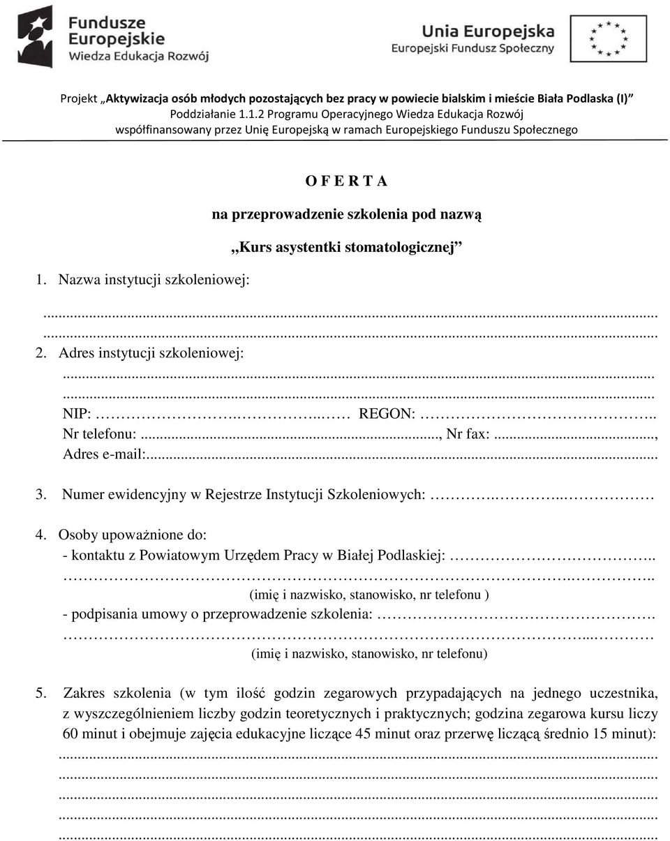 Nazwa instytucji szkoleniowej: O F E R T A na przeprowadzenie szkolenia pod nazwą Kurs asystentki stomatologicznej...... 2. Adres instytucji szkoleniowej:...... NIP:... REGON:.. Nr telefonu:.