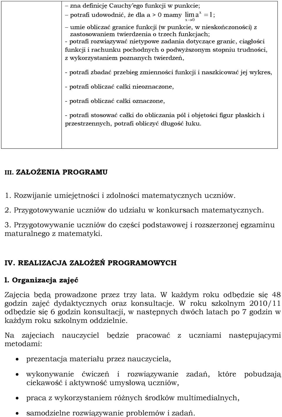 przebieg zmienności funkcji i naszkicować jej wykres, - potrafi obliczać całki nieoznaczone, - potrafi obliczać całki oznaczone, - potrafi stosować całki do obliczania pól i objętości figur płaskich
