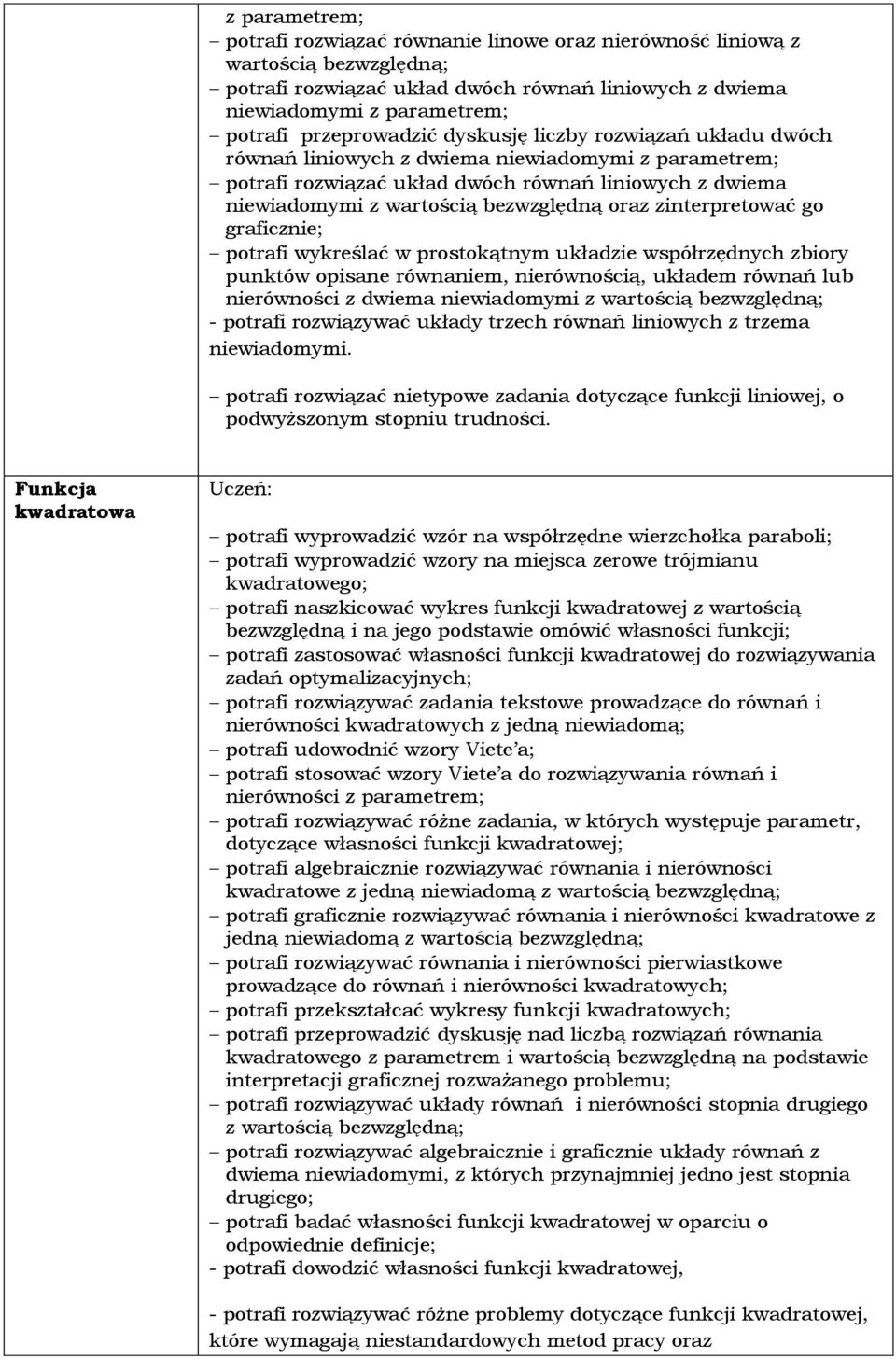 oraz zinterpretować go graficznie; potrafi wykreślać w prostokątnym układzie współrzędnych zbiory punktów opisane równaniem, nierównością, układem równań lub nierówności z dwiema niewiadomymi z