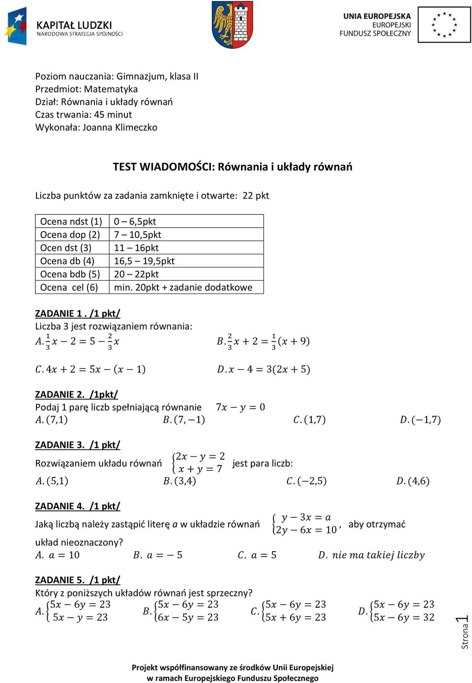 20pkt + zadanie dodatkowe ZADANIE 1. /1 pkt/ Liczba 3 jest rozwiązaniem równania: A. 1 x 2 = 5 2 x B. 2 x + 2 = 1 (x + 9) 3 3 3 3 C. 4x + 2 = 5x (x 1) D. x 4 = 3(2x + 5) ZADANIE 2.