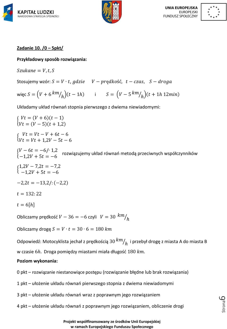 niewiadomymi: Vt = (V + 6)(t 1) Vt = (V 5)(t + 1,2) Vt = Vt V + 6t 6 Vt = Vt + 1,2V 5t 6 V 6t = 6/ 1,2 1,2V + 5t = 6 rozwiązujemy układ równań metodą przeciwnych współczynników 1,2V 7,2t = 7,2 1,2V +