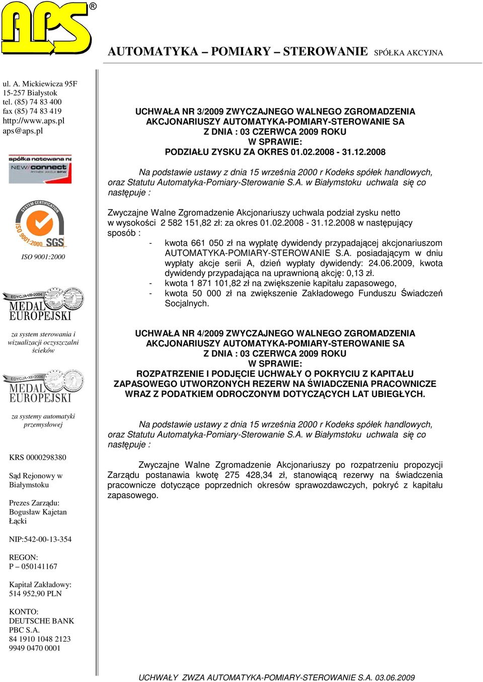 2008 w następujący sposób : - kwota 661 050 zł na wypłatę dywidendy przypadającej akcjonariuszom AUTOMATYKA-POMIARY-STEROWANIE S.A. posiadającym w dniu wypłaty akcje serii A, dzień wypłaty dywidendy: 24.