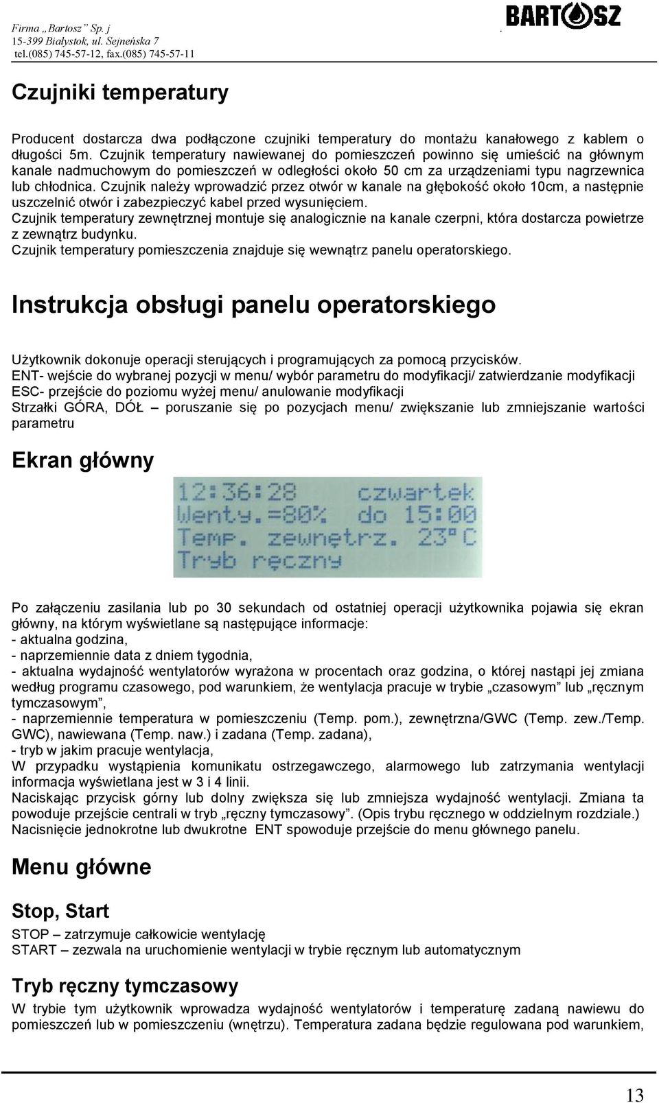 Czujnik należy wprowadzić przez otwór w kanale na głębokość około 10cm, a następnie uszczelnić otwór i zabezpieczyć kabel przed wysunięciem.