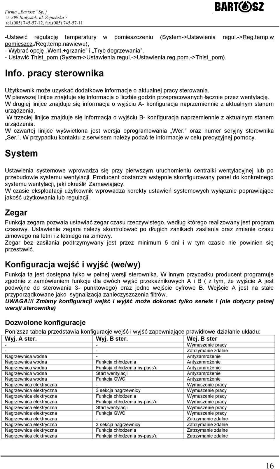 pracy sterownika Użytkownik może uzyskać dodatkowe informacje o aktualnej pracy sterowania. W pierwszej linijce znajduje się informacja o liczbie godzin przepracowanych łącznie przez wentylację.