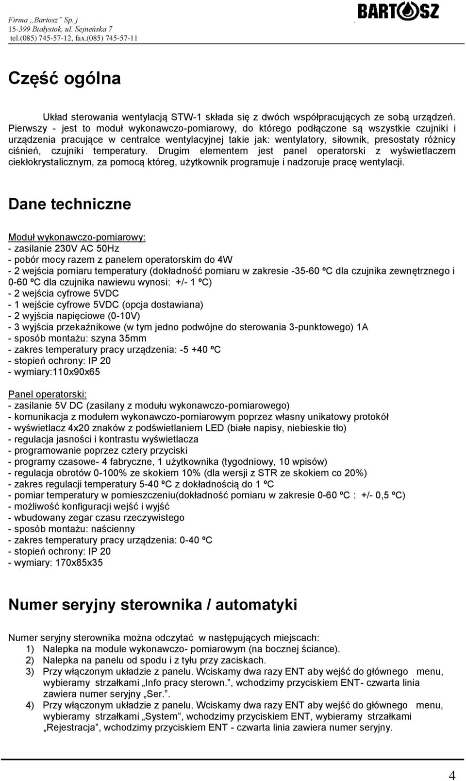 ciśnień, czujniki temperatury. Drugim elementem jest panel operatorski z wyświetlaczem ciekłokrystalicznym, za pomocą któreg, użytkownik programuje i nadzoruje pracę wentylacji.