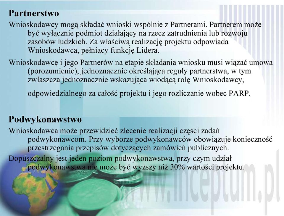 Wnioskodawcę i jego Partnerów na etapie składania wniosku musi wiązać umowa (porozumienie), jednoznacznie określająca reguły partnerstwa, w tym zwłaszcza jednoznacznie wskazująca wiodącą rolę