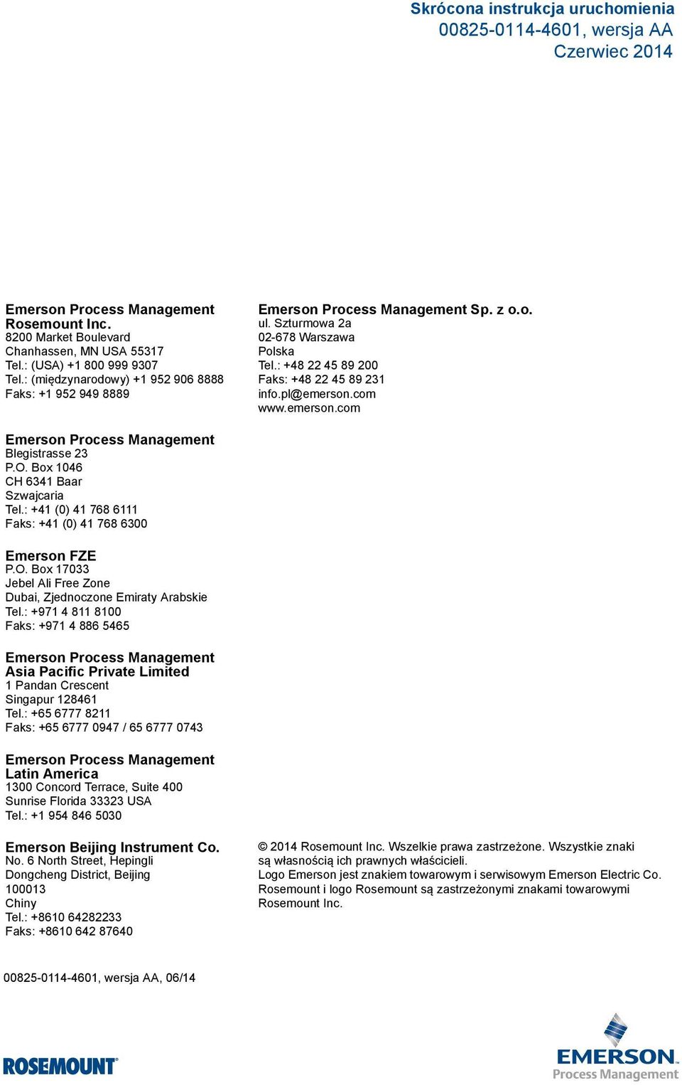 com www.emerson.com Emerson Process Management Blegistrasse 23 P.O. Box 1046 CH 6341 Baar Szwajcaria Tel.: +41 (0) 41 768 6111 Faks: +41 (0) 41 768 6300 Emerson FZE P.O. Box 17033 Jebel Ali Free Zone Dubai, Zjednoczone Emiraty Arabskie Tel.