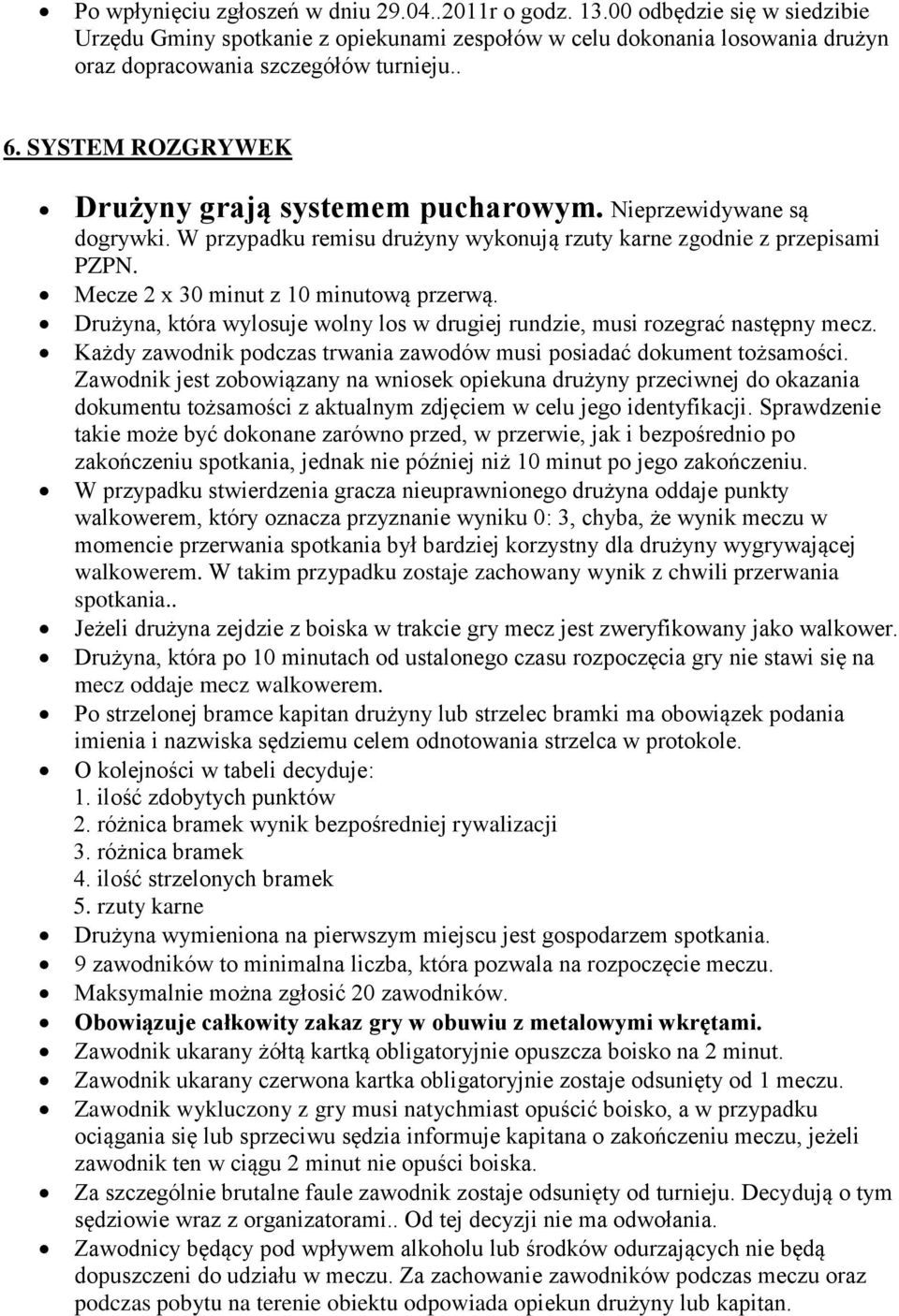Mecze 2 x 30 minut z 10 minutową przerwą. Drużyna, która wylosuje wolny los w drugiej rundzie, musi rozegrać następny mecz. Każdy zawodnik podczas trwania zawodów musi posiadać dokument tożsamości.