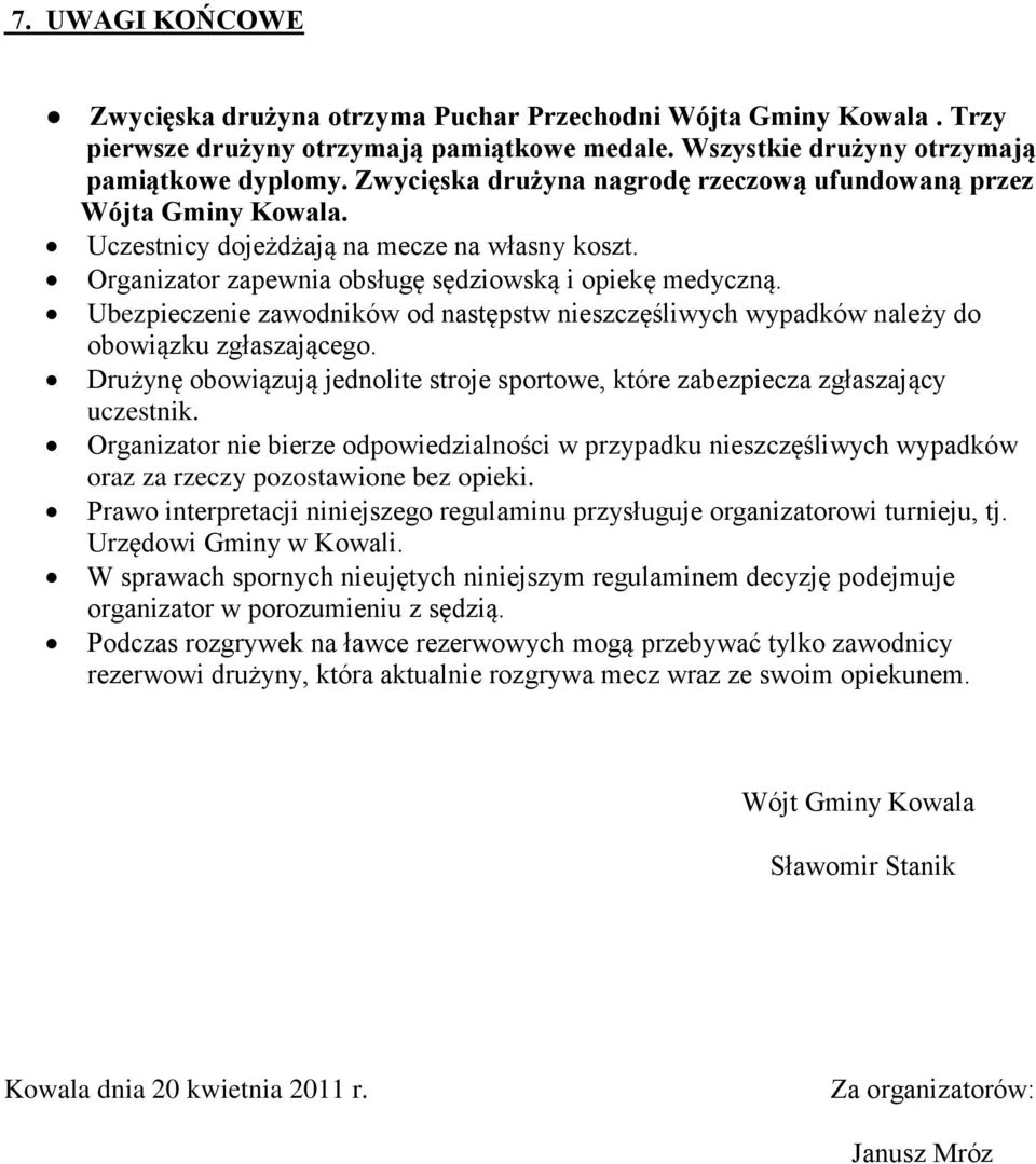 Ubezpieczenie zawodników od następstw nieszczęśliwych wypadków należy do obowiązku zgłaszającego. Drużynę obowiązują jednolite stroje sportowe, które zabezpiecza zgłaszający uczestnik.