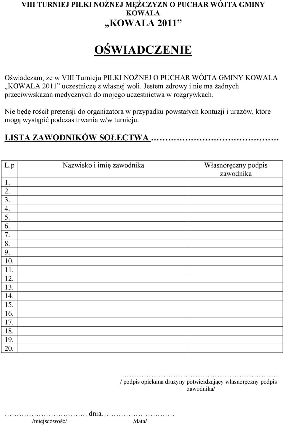 Nie będę rościł pretensji do organizatora w przypadku powstałych kontuzji i urazów, które mogą wystąpić podczas trwania w/w turnieju. LISTA ZAWODNIKÓW SOŁECTWA L.