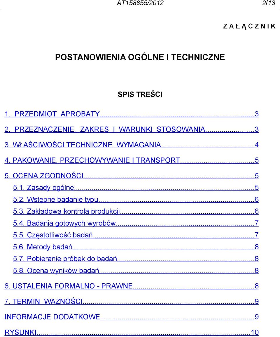 Wstępne badanie typu...6 5.3. Zakładowa kontrola produkcji...6 5.4. Badania gotowych wyrobów...7 5.5. Częstotliwość badań...7 5.6. Metody badań...8 5.