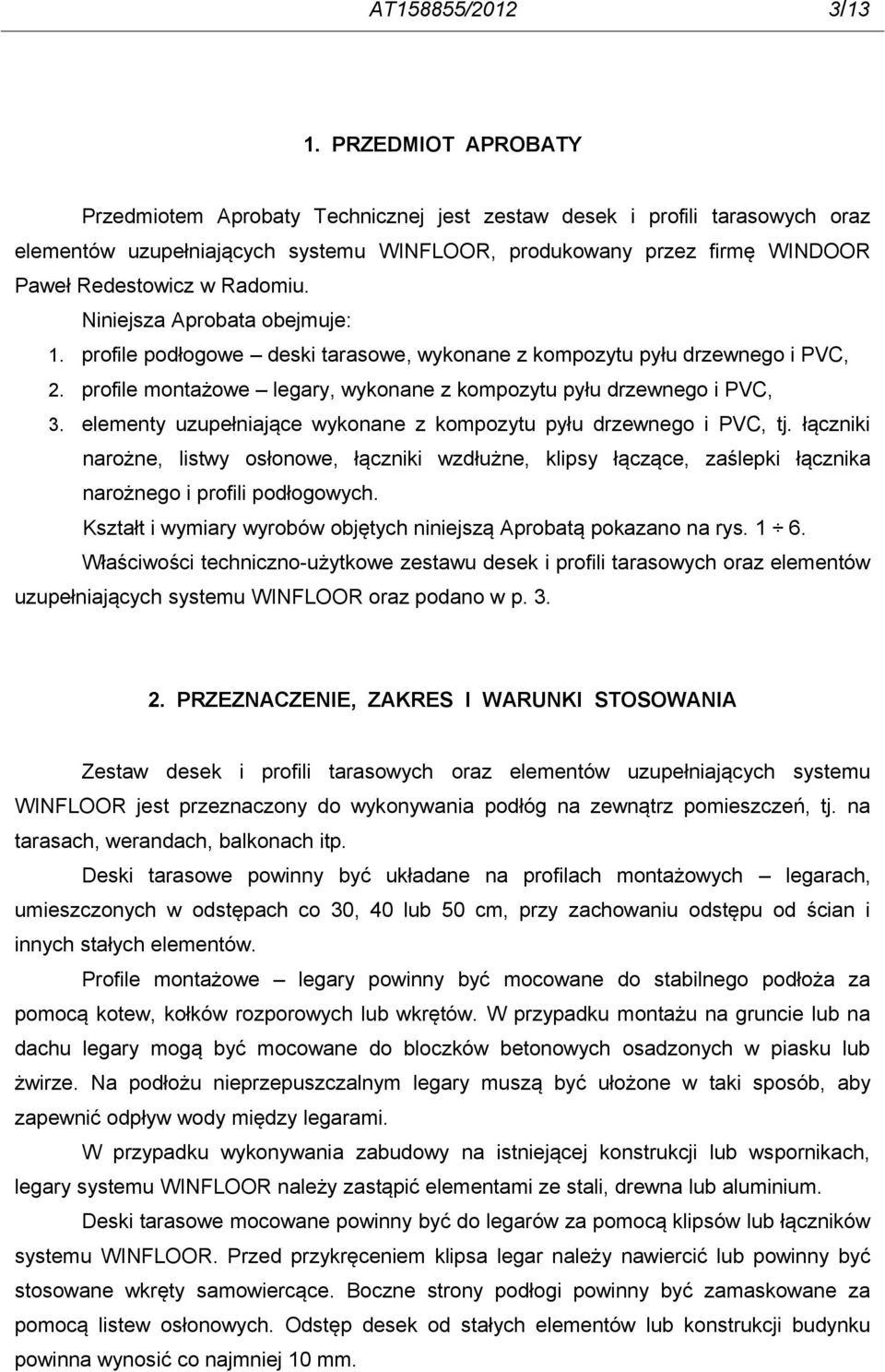 Niniejsza Aprobata obejmuje: 1. profile podłogowe deski tarasowe, wykonane z kompozytu pyłu drzewnego i PVC, 2. profile montażowe legary, wykonane z kompozytu pyłu drzewnego i PVC, 3.