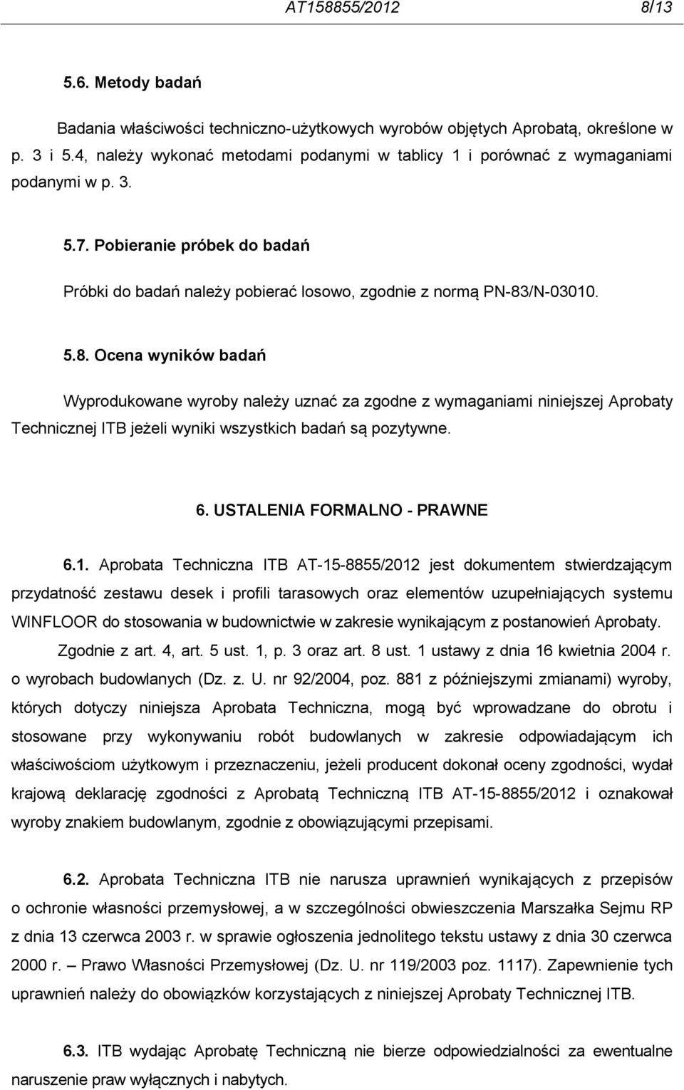 /N-03010. 5.8. Ocena wyników badań Wyprodukowane wyroby należy uznać za zgodne z wymaganiami niniejszej Aprobaty Technicznej ITB jeżeli wyniki wszystkich badań są pozytywne. 6.