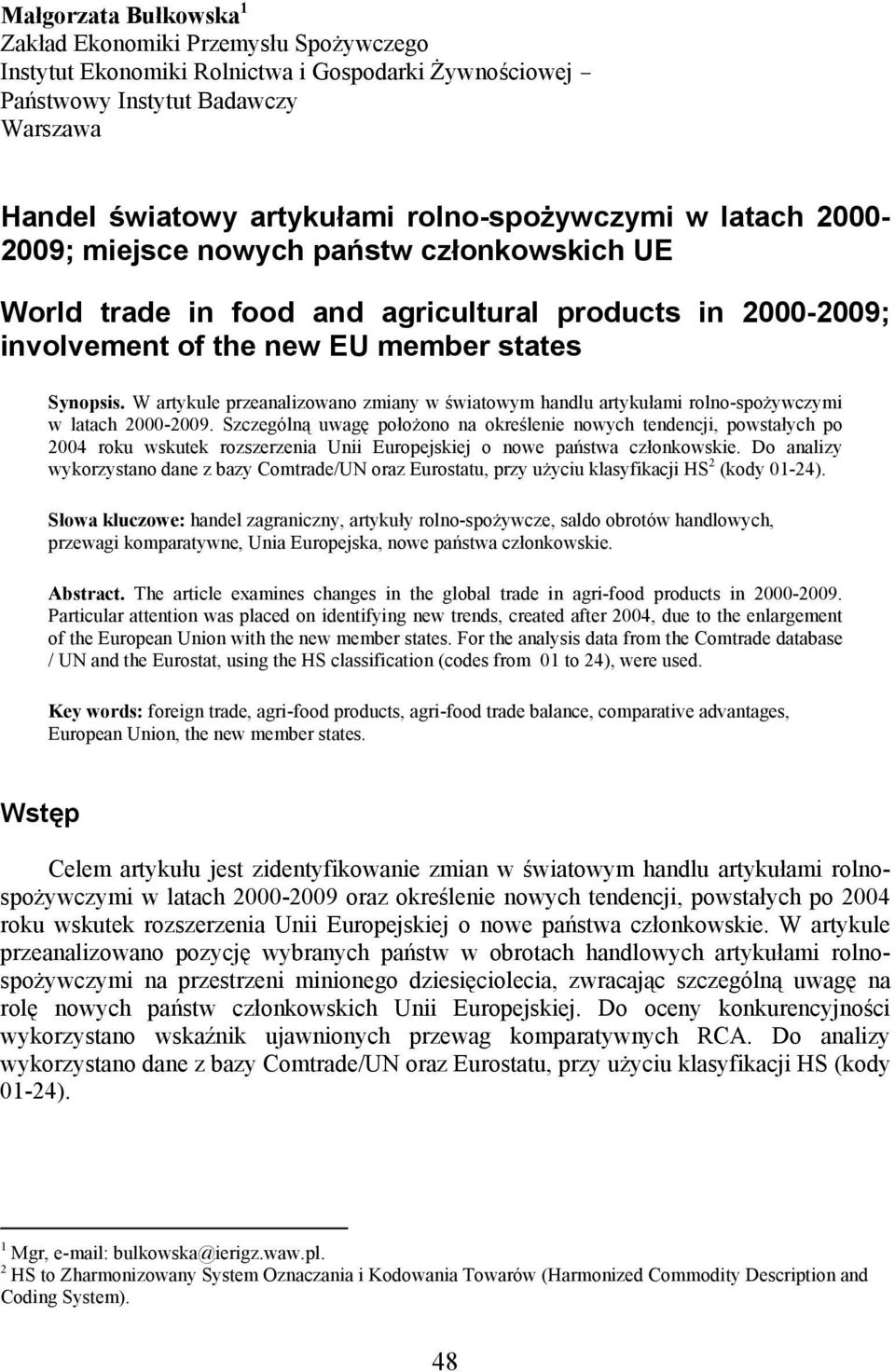 W artykule przeanalizowano zmiany w światowym handlu artykułami rolno-spożywczymi w latach 2000-2009.