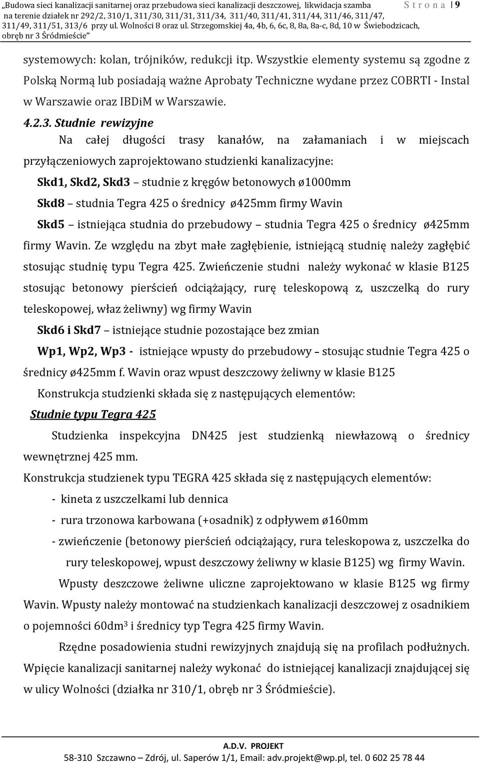 Wszystkie elementy systemu są zgodne z Polską Normą lub posiadają ważne Aprobaty Techniczne wydane przez COBRTI - Instal w Warszawie oraz IBDiM w Warszawie. 4.2.3.