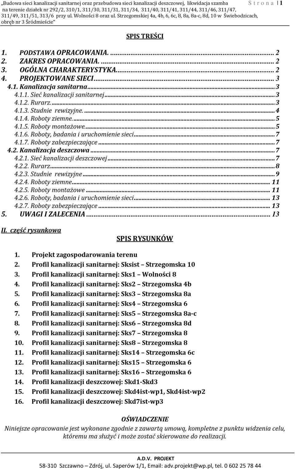 ZAKRES OPRACOWANIA.... 2 3. OGÓLNA CHARAKTERYSTYKA.... 2 4. PROJEKTOWANE SIECI... 3 4.1. Kanalizacja sanitarna... 3 4.1.1. Sieć kanalizacji sanitarnej... 3 4.1.2. Rurarz.... 3 4.1.3. Studnie rewizyjne.