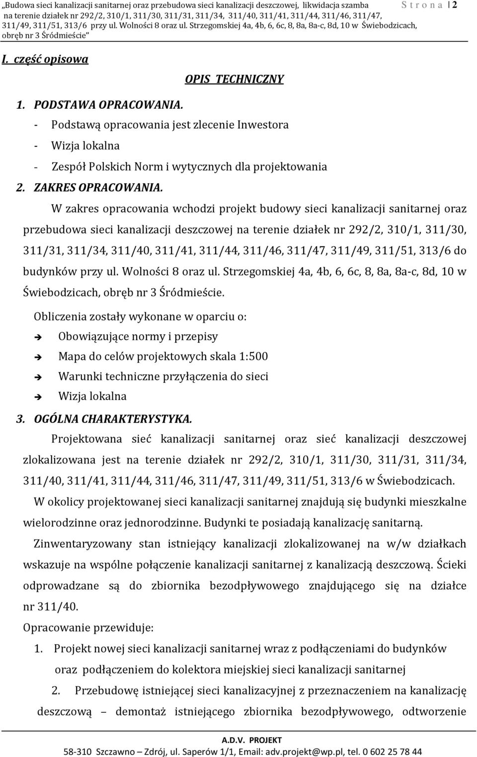 PODSTAWA OPRACOWANIA. - Podstawą opracowania jest zlecenie Inwestora - Wizja lokalna - Zespół Polskich Norm i wytycznych dla projektowania 2. ZAKRES OPRACOWANIA.