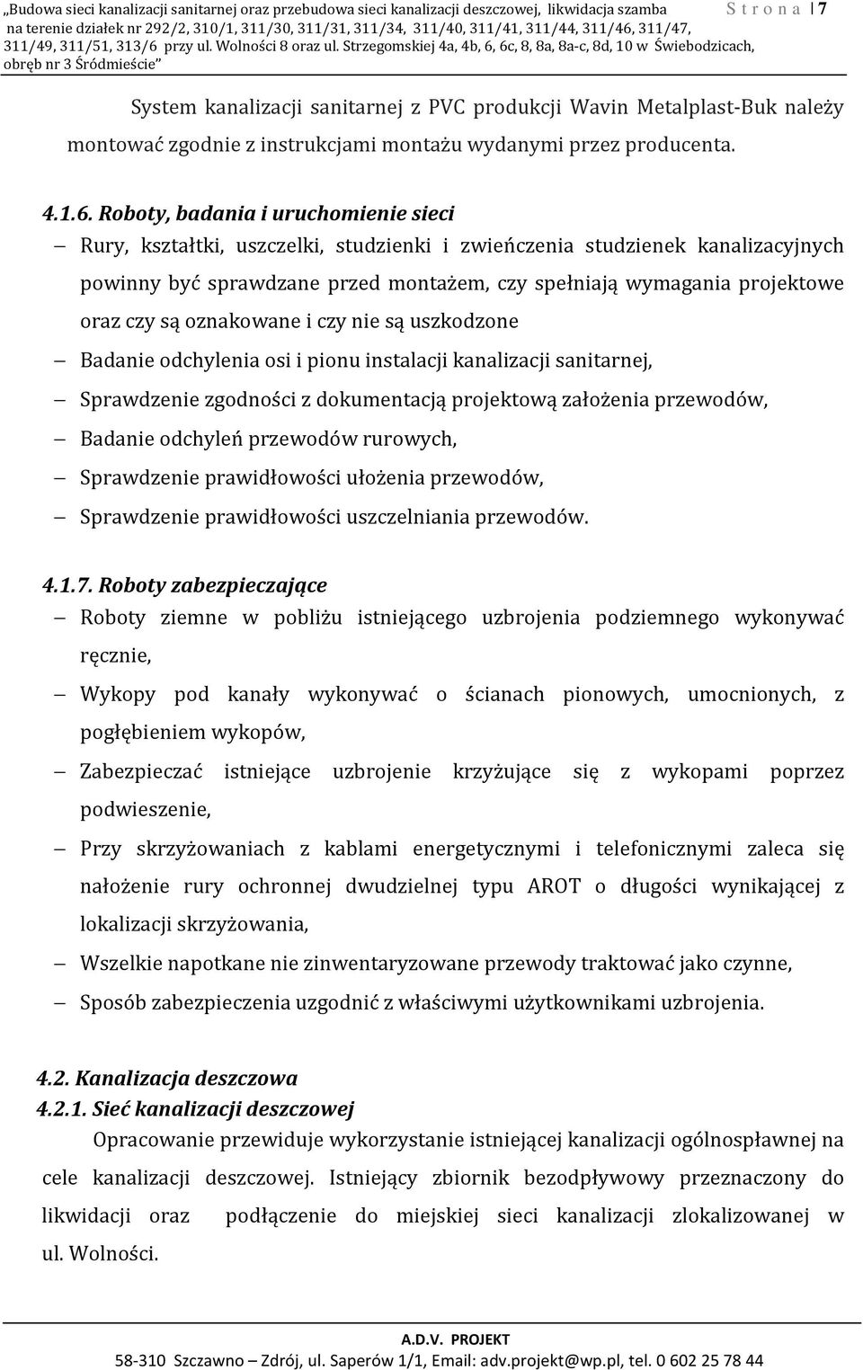 Strzegomskiej 4a, 4b, 6, 6c, 8, 8a, 8a-c, 8d, 10 w Świebodzicach, obręb nr 3 Śródmieście System kanalizacji sanitarnej z PVC produkcji Wavin Metalplast-Buk należy montować zgodnie z instrukcjami