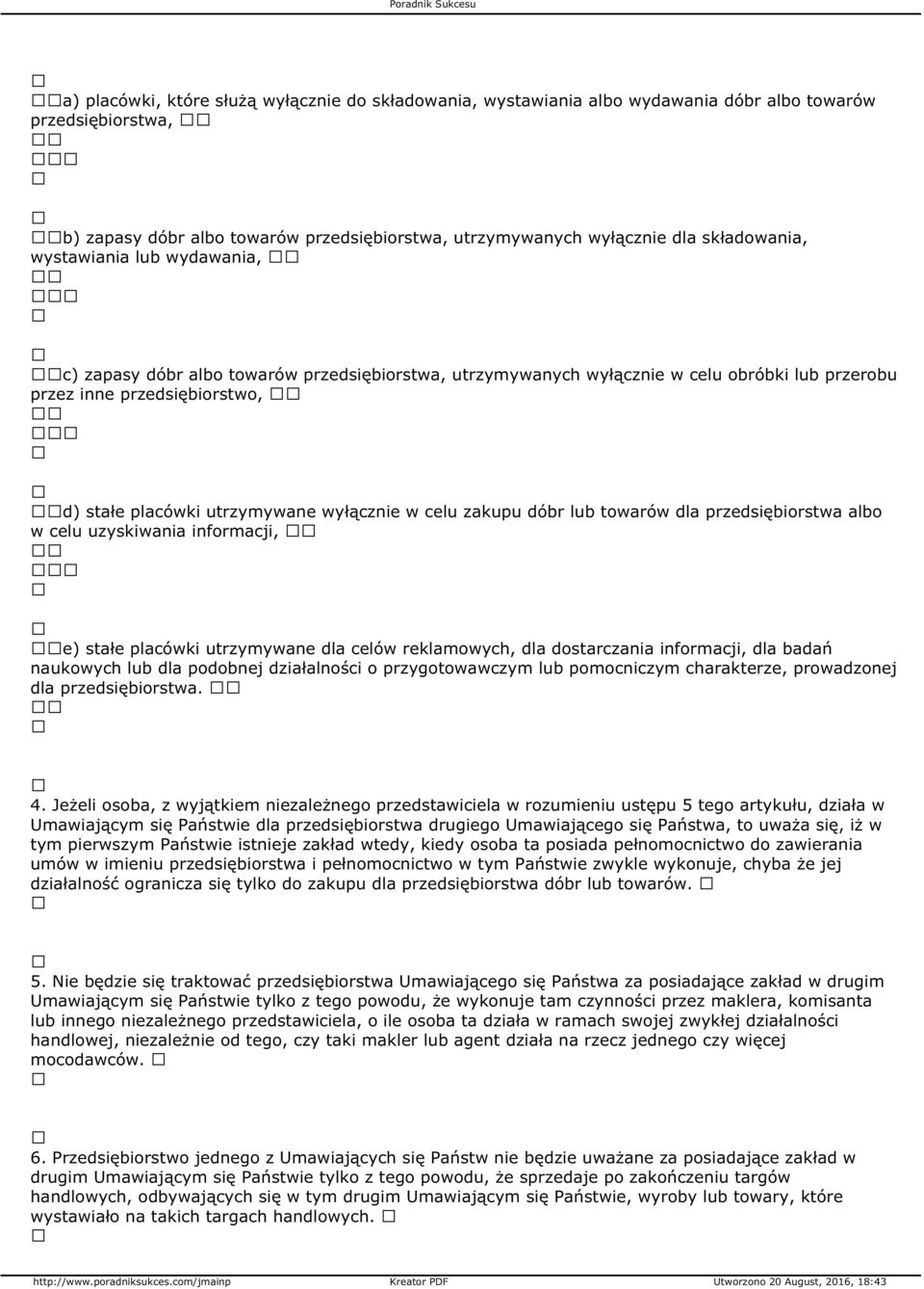 wyłącznie w celu zakupu dóbr lub towarów dla przedsiębiorstwa albo w celu uzyskiwania informacji, e) stałe placówki utrzymywane dla celów reklamowych, dla dostarczania informacji, dla badań naukowych