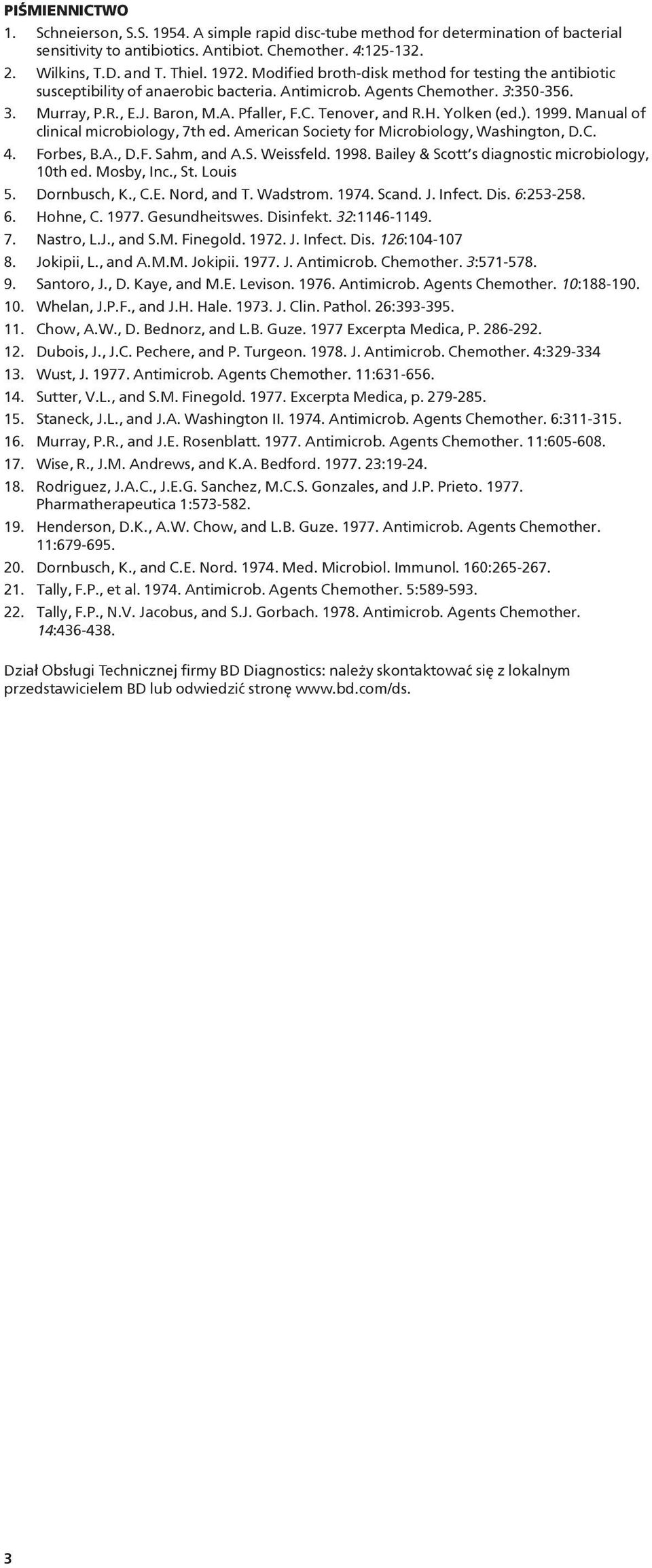 Yolken (ed.). 1999. Manual of clinical microbiology, 7th ed. American Society for Microbiology, Washington, D.C. 4. Forbes, B.A., D.F. Sahm, and A.S. Weissfeld. 1998.