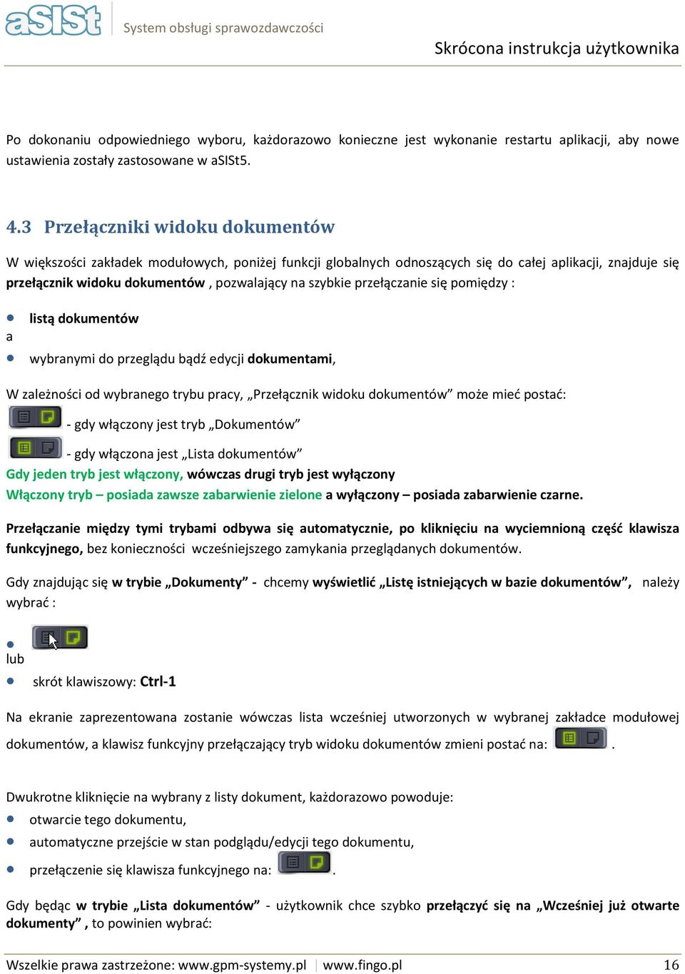 się pmiędzy : listą dkumentów a wybranymi d przeglądu bądź edycji dkumentami, W zależnści d wybraneg trybu pracy, Przełącznik widku dkumentów mże mieć pstać: - gdy włączny jest tryb Dkumentów - gdy