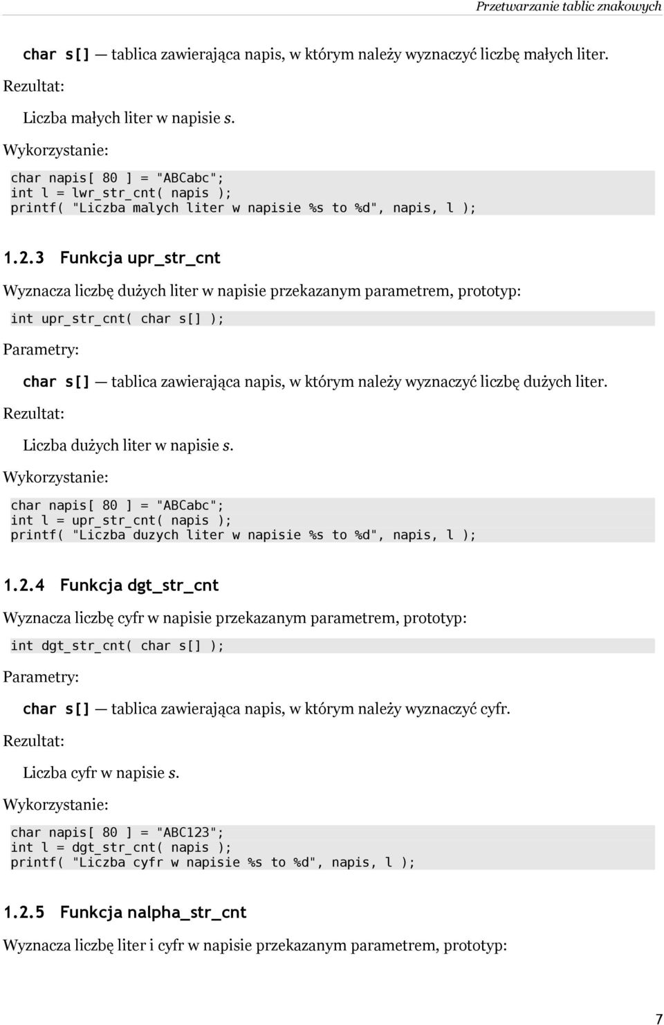 3 Funkcja upr_str_cnt Wyznacza liczbę dużych liter w napisie przekazanym parametrem, prototyp: int upr_str_cnt( char s[] ); char s[] tablica zawierająca napis, w którym należy wyznaczyć liczbę dużych