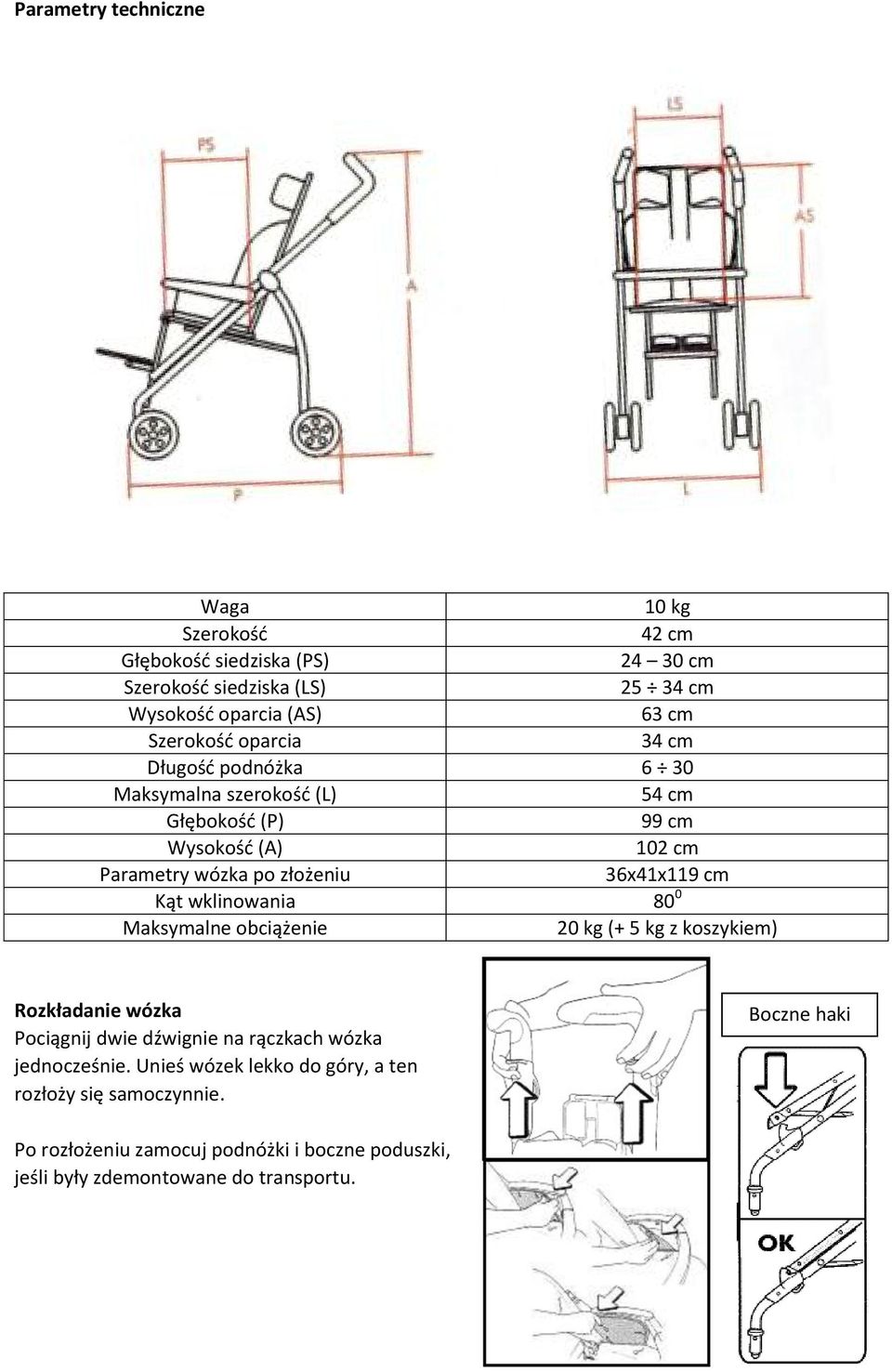 36x41x119 cm Kąt wklinowania 80 0 Maksymalne obciążenie 20 kg (+ 5 kg z koszykiem) Rozkładanie wózka Pociągnij dwie dźwignie na rączkach wózka