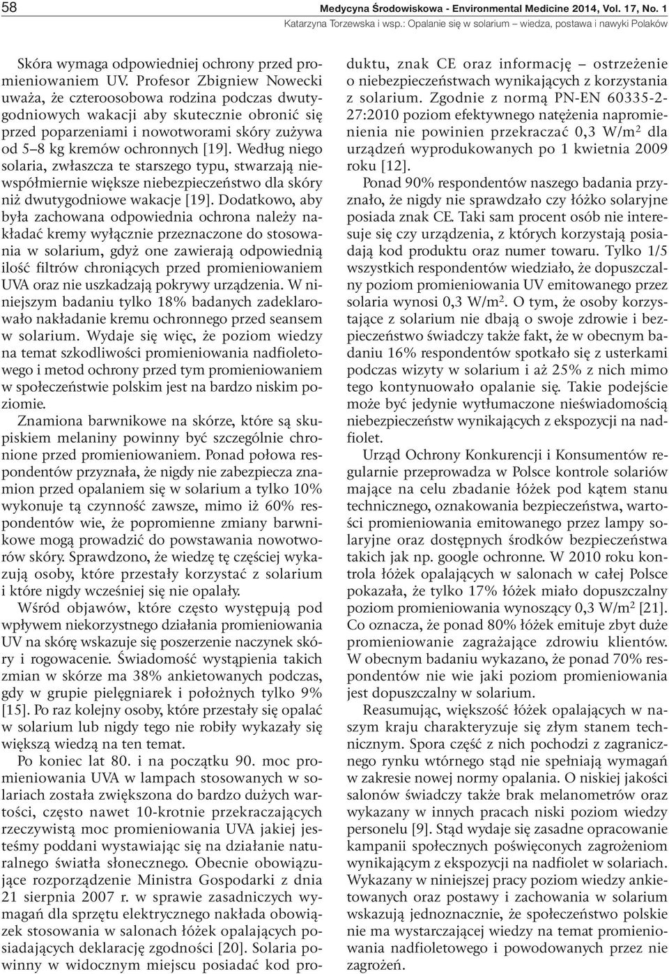 Według niego solaria, zwłaszcza te starszego typu, stwarzają niewspółmiernie większe niebezpieczeństwo dla skóry niż dwutygodniowe wakacje [19].