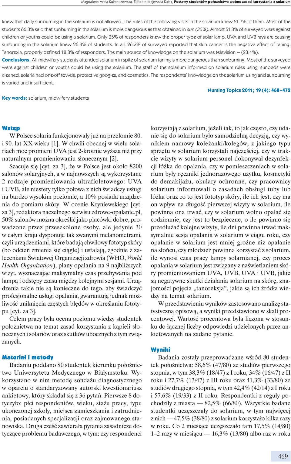3% of surveyed were against children or youths could be using a solarium. Only 25% of responders knew the proper type of solar lamp. UVA and UVB rays are causing sunburning in the solarium knew 26.
