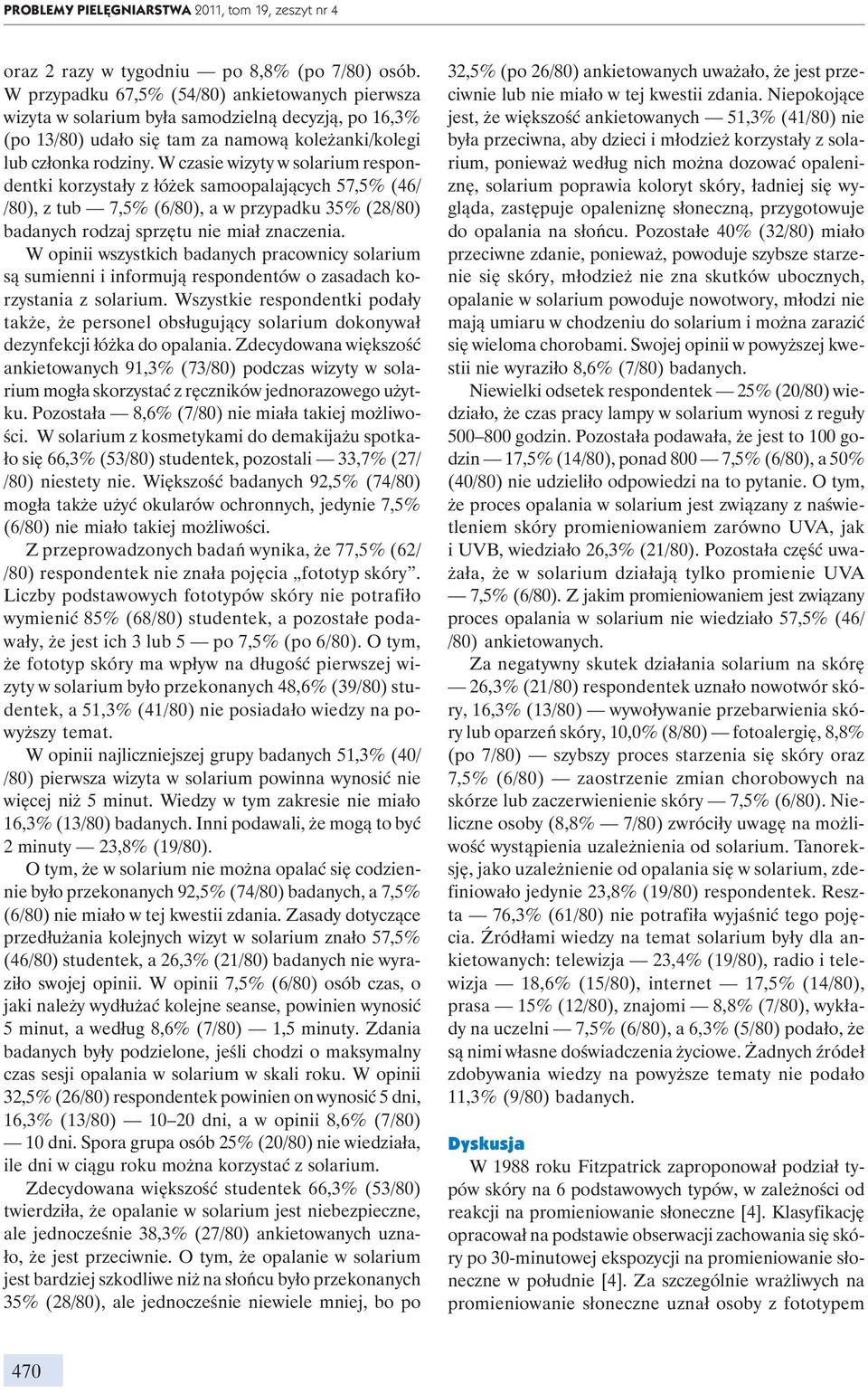 W czasie wizyty w solarium respondentki korzystały z łóżek samoopalających 57,5% (46/ /80), z tub 7,5% (6/80), a w przypadku 35% (28/80) badanych rodzaj sprzętu nie miał znaczenia.
