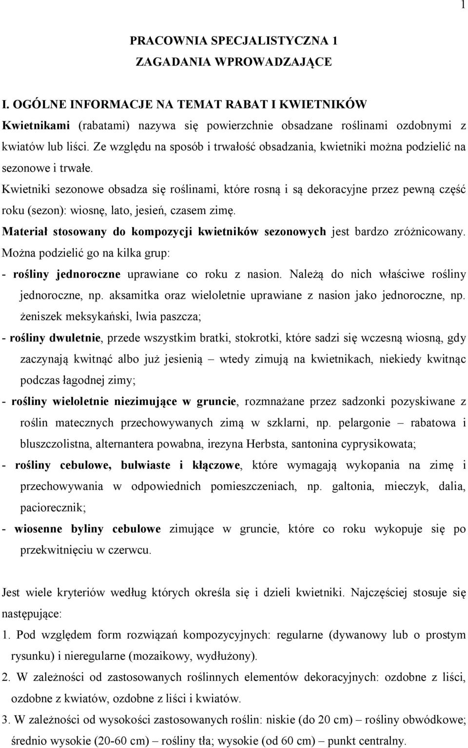 Kwietniki sezonowe obsadza się roślinami, które rosną i są dekoracyjne przez pewną część roku (sezon): wiosnę, lato, jesień, czasem zimę.