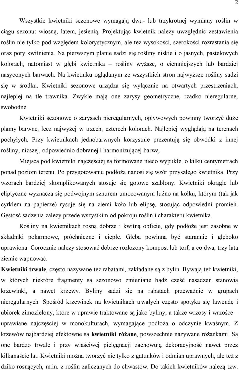 Na pierwszym planie sadzi się rośliny niskie i o jasnych, pastelowych kolorach, natomiast w głębi kwietnika rośliny wyższe, o ciemniejszych lub bardziej nasyconych barwach.