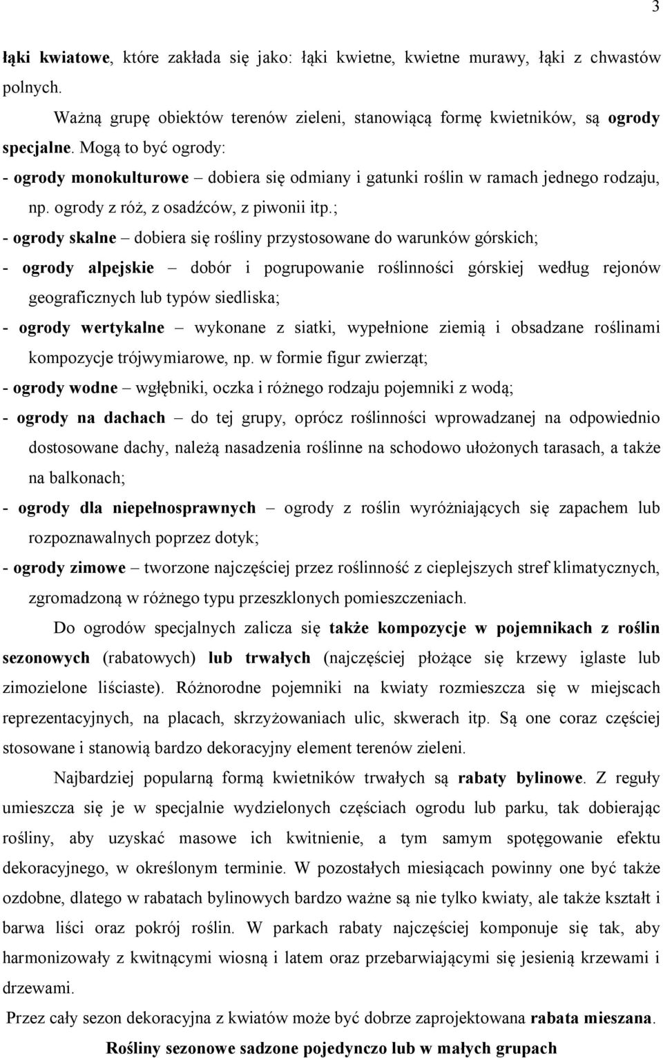 ; - ogrody skalne dobiera się rośliny przystosowane do warunków górskich; - ogrody alpejskie dobór i pogrupowanie roślinności górskiej według rejonów geograficznych lub typów siedliska; - ogrody