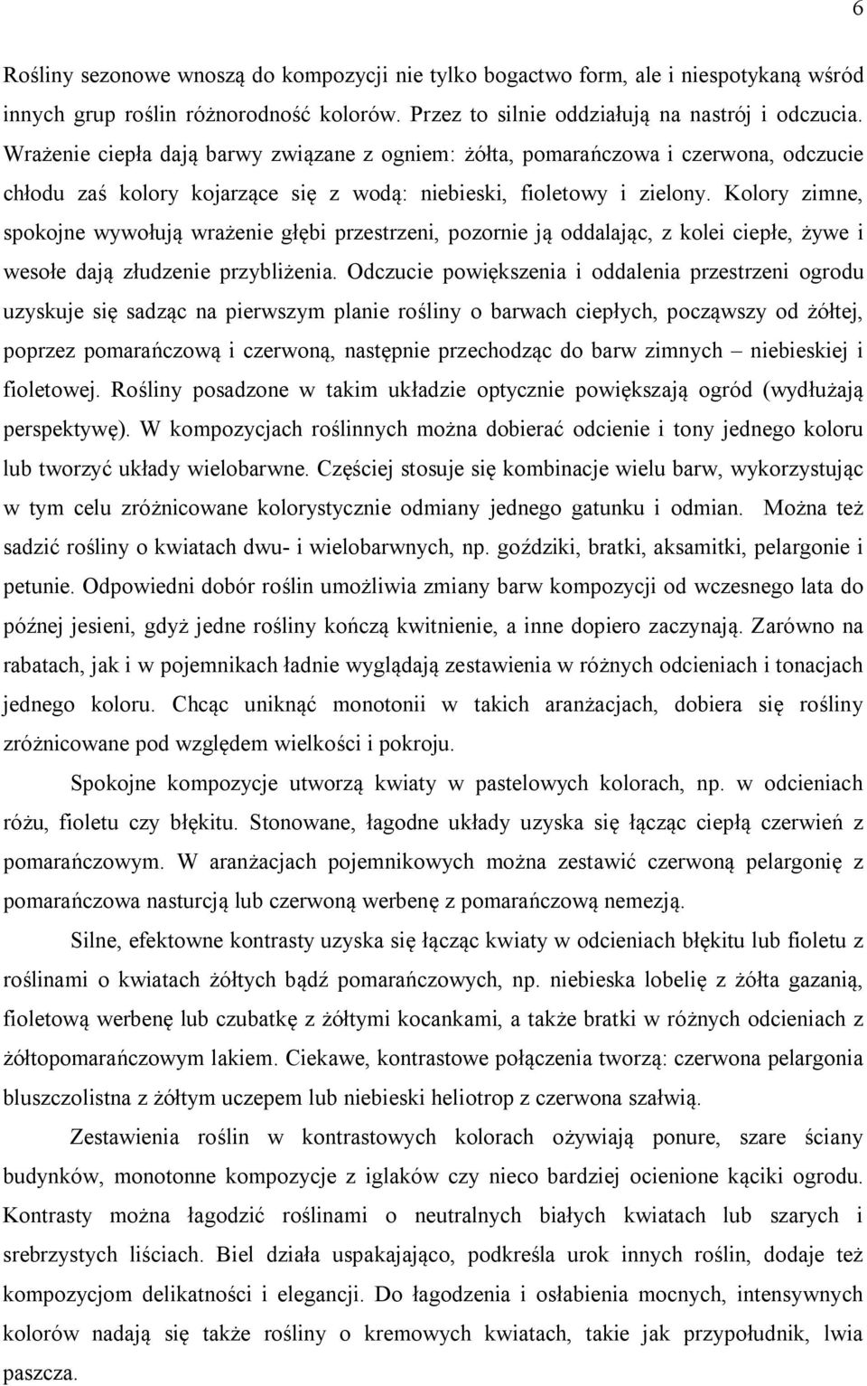 Kolory zimne, spokojne wywołują wrażenie głębi przestrzeni, pozornie ją oddalając, z kolei ciepłe, żywe i wesołe dają złudzenie przybliżenia.