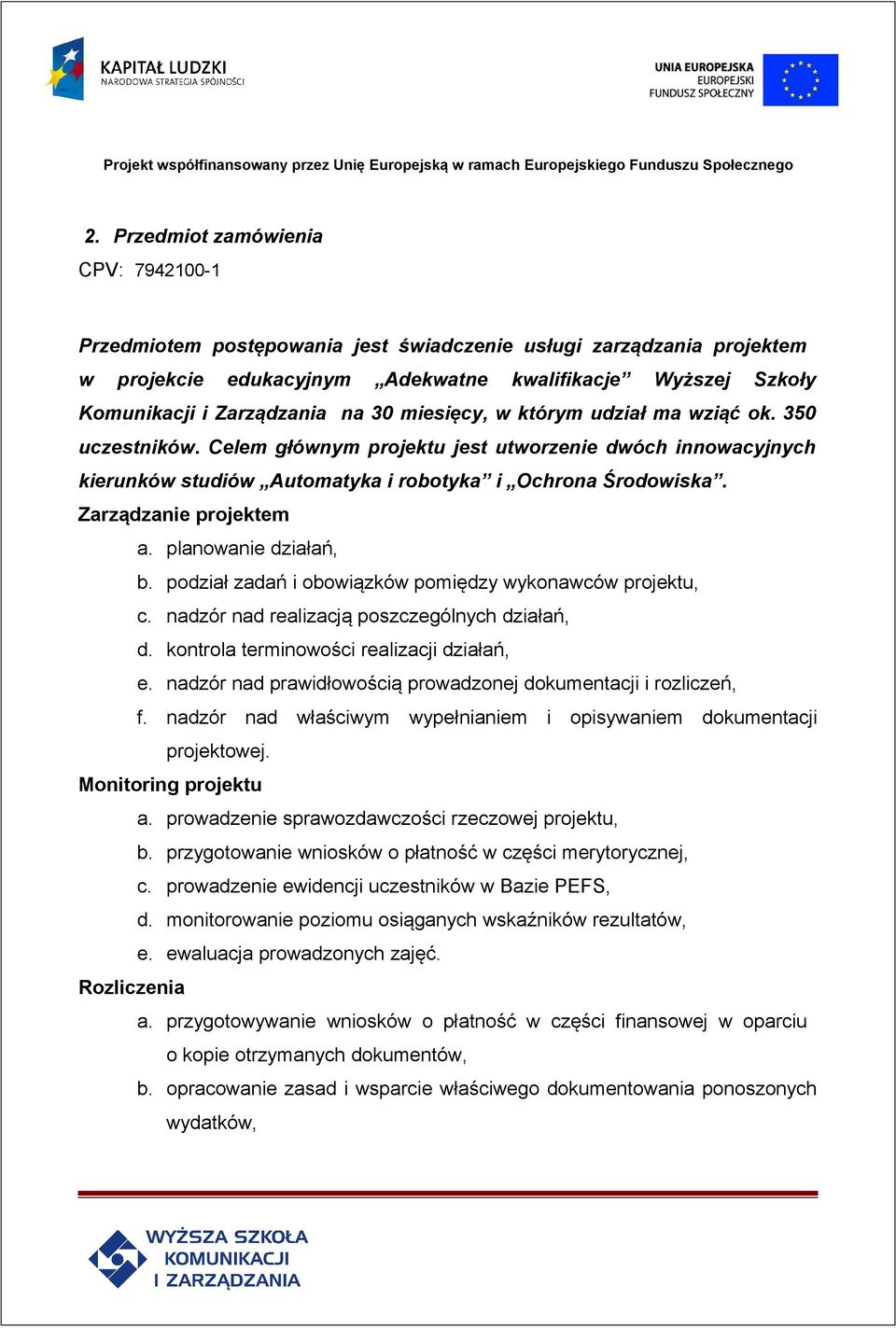 Zarządzanie projektem a. planowanie działań, b. podział zadań i obowiązków pomiędzy wykonawców projektu, c. nadzór nad realizacją poszczególnych działań, d.