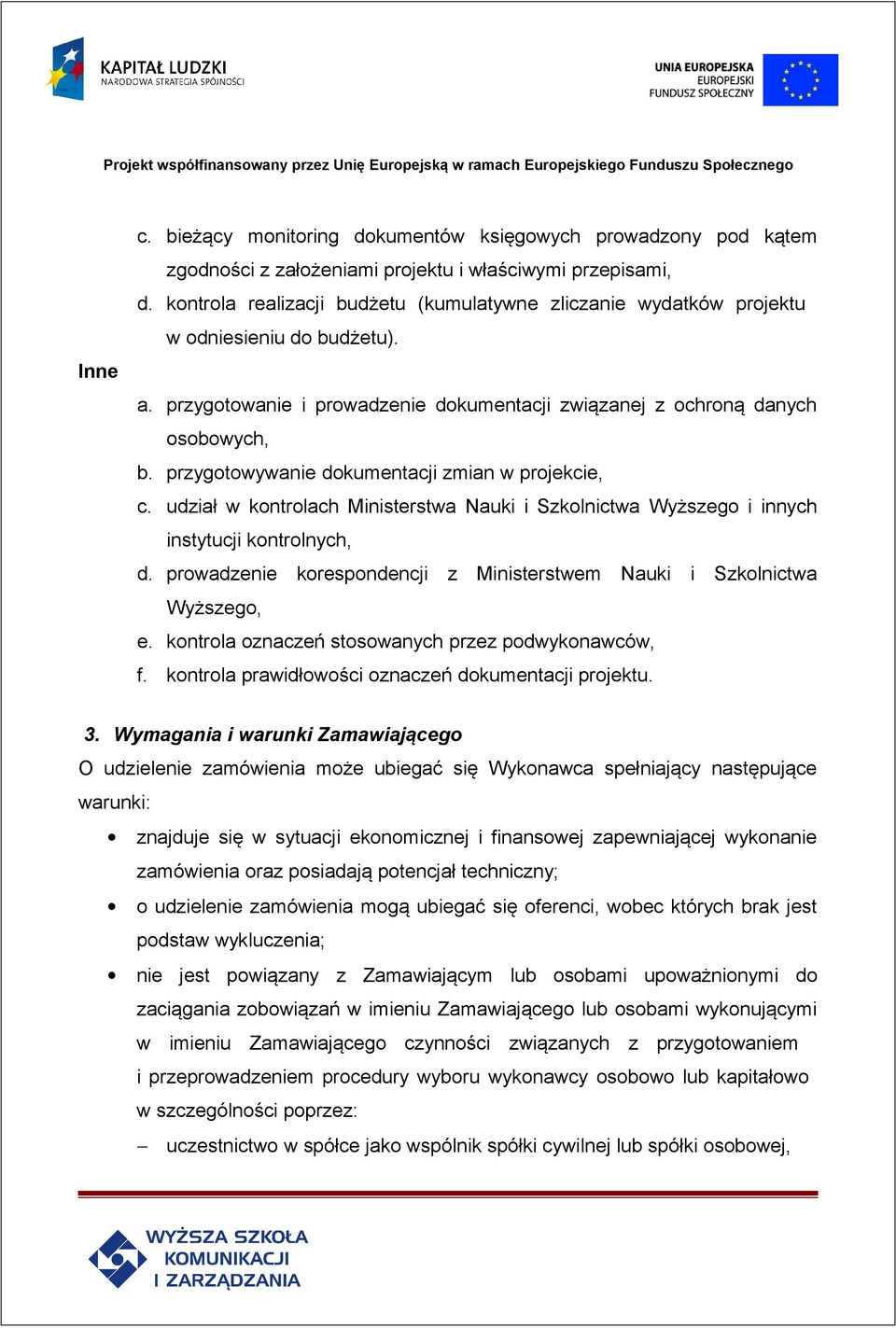 przygotowywanie dokumentacji zmian w projekcie, c. udział w kontrolach Ministerstwa Nauki i Szkolnictwa Wyższego i innych instytucji kontrolnych, d.