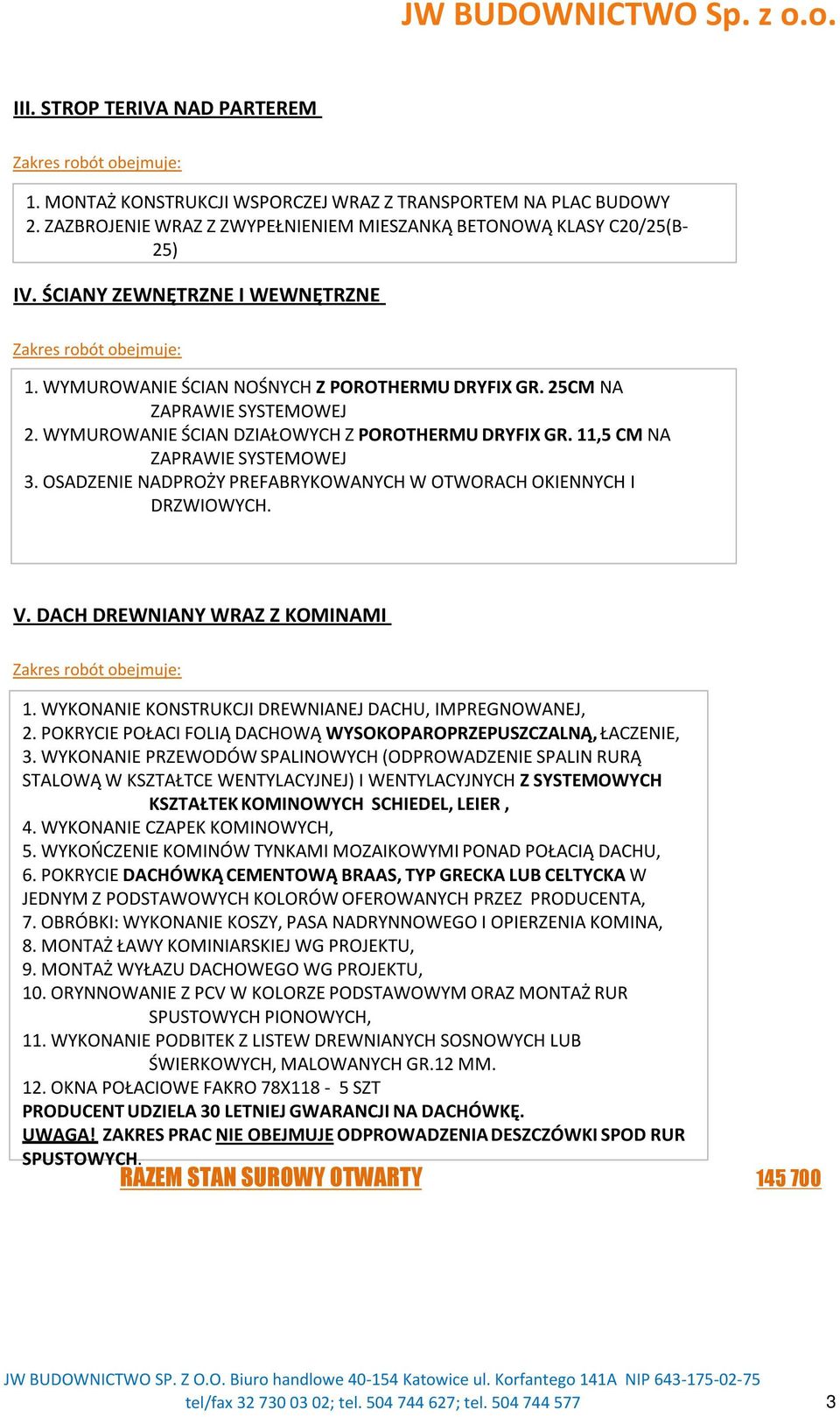 OSADZENIE NADPROŻY PREFABRYKOWANYCH W OTWORACH OKIENNYCH I DRZWIOWYCH. V. DACH DREWNIANY WRAZ Z KOMINAMI 1. WYKONANIE KONSTRUKCJI DREWNIANEJ DACHU, IMPREGNOWANEJ, 2.