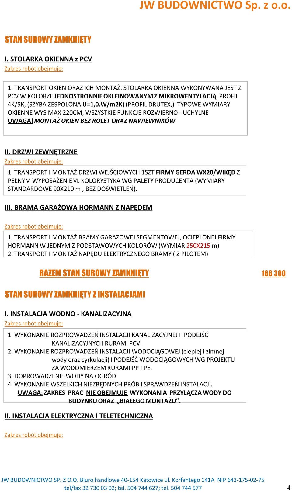 DRZWI ZEWNĘTRZNE 1. TRANSPORT I MONTAŻ DRZWI WEJŚCIOWYCH 1SZTFIRMY GERDA WX20/WIKĘDZ PEŁNYM WYPOSAŻENIEM. KOLORYSTYKA WG PALETY PRODUCENTA (WYMIARY STANDARDOWE 90X210 m, BEZ DOŚWIETLEŃ). III.